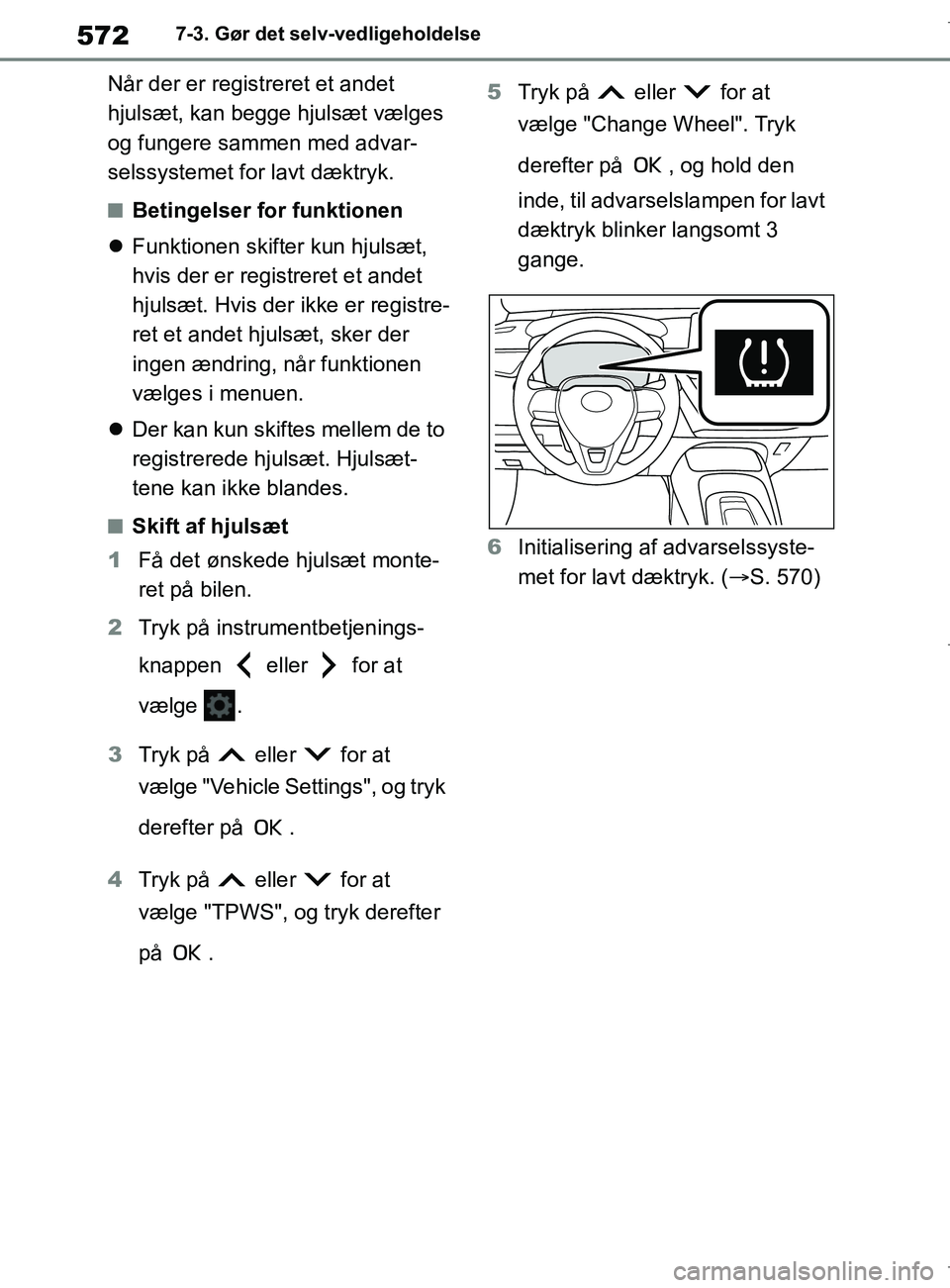 TOYOTA COROLLA HATCHBACK 2019 Brugsanvisning (in Danish) 572
COROLLA_TMUK_EE7-3. Gør det selv-vedligeholdelse
Når der er registreret et andet
hjulsæt, kan begge hjulsæt vælges
og fungere sammen med advar-
selssystemet for lavt dæktryk.
nBetingelser TOYOTA COROLLA HATCHBACK 2019 Brugsanvisning (in Danish) 572
COROLLA_TMUK_EE7-3. Gør det selv-vedligeholdelse
Når der er registreret et andet
hjulsæt, kan begge hjulsæt vælges
og fungere sammen med advar-
selssystemet for lavt dæktryk.
nBetingelser