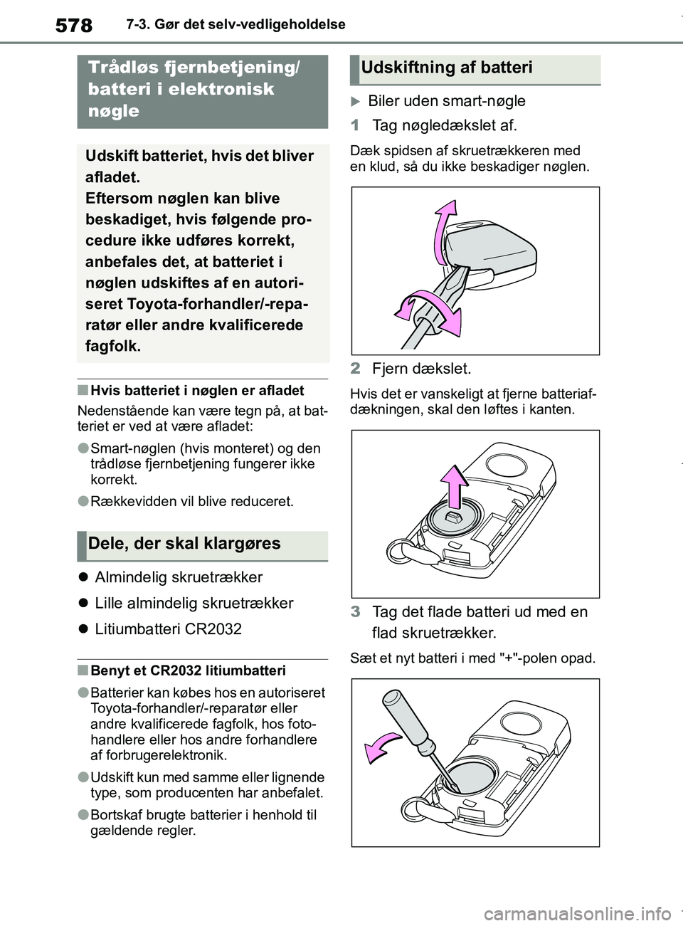 TOYOTA COROLLA HATCHBACK 2019 Brugsanvisning (in Danish) 578
COROLLA_TMUK_EE7-3. Gør det selv-vedligeholdelse
nHvis batteriet i nøglen er afladet
Nedenstående kan være tegn på, at bat-
teriet er ved at være afladet:
lSmart-nøglen (hvis monteret) og TOYOTA COROLLA HATCHBACK 2019 Brugsanvisning (in Danish) 578
COROLLA_TMUK_EE7-3. Gør det selv-vedligeholdelse
nHvis batteriet i nøglen er afladet
Nedenstående kan være tegn på, at bat-
teriet er ved at være afladet:
lSmart-nøglen (hvis monteret) og