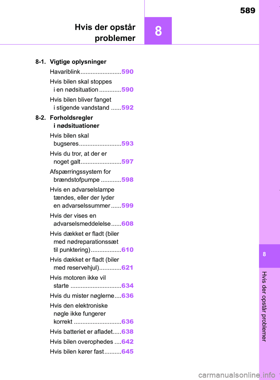 TOYOTA COROLLA HATCHBACK 2019  Brugsanvisning (in Danish) 8
589
COROLLA_TMUK_EE
8
Hvis der opstår problemer
Hvis der opstårproblemer
.8-1. Vigtige oplysninger
Havariblink ........................ 590
Hvis bilen skal stoppes  i en nødsituation ............