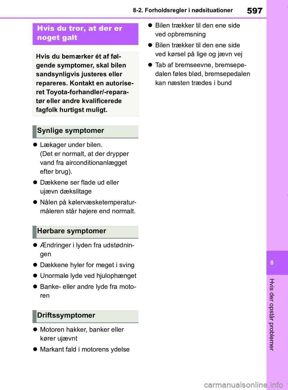 TOYOTA COROLLA HATCHBACK 2019 Brugsanvisning (in Danish) 597
8
COROLLA_TMUK_EE 8-2. Forholdsregler i nødsituationer
Hvis der opstår problemer
Lækager under bilen.
(Det er normalt, at der drypper
vand fra airconditionanlægget
efter brug).
Dækk TOYOTA COROLLA HATCHBACK 2019 Brugsanvisning (in Danish) 597
8
COROLLA_TMUK_EE 8-2. Forholdsregler i nødsituationer
Hvis der opstår problemer
Lækager under bilen.
(Det er normalt, at der drypper
vand fra airconditionanlægget
efter brug).
Dækk
