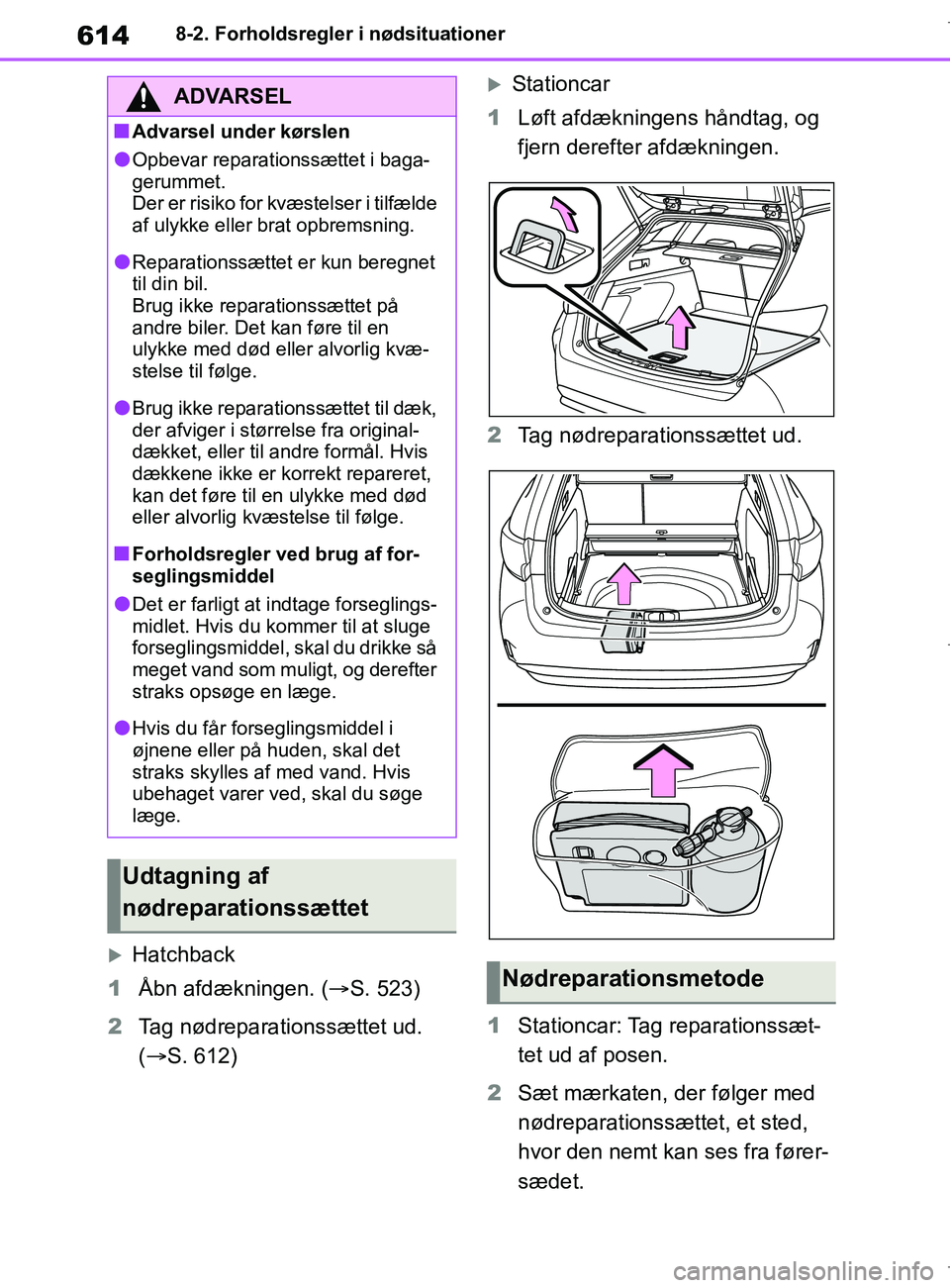 TOYOTA COROLLA HATCHBACK 2019 Brugsanvisning (in Danish) 614
COROLLA_TMUK_EE8-2. Forholdsregler i nødsituationer
Hatchback
1 Åbn afdækningen. ( S. 523)
2 Tag nødreparationssættet ud.
( S. 612)
Stationcar
1 Løft afdækningens håndtag, og TOYOTA COROLLA HATCHBACK 2019 Brugsanvisning (in Danish) 614
COROLLA_TMUK_EE8-2. Forholdsregler i nødsituationer
Hatchback
1 Åbn afdækningen. ( S. 523)
2 Tag nødreparationssættet ud.
( S. 612)
Stationcar
1 Løft afdækningens håndtag, og