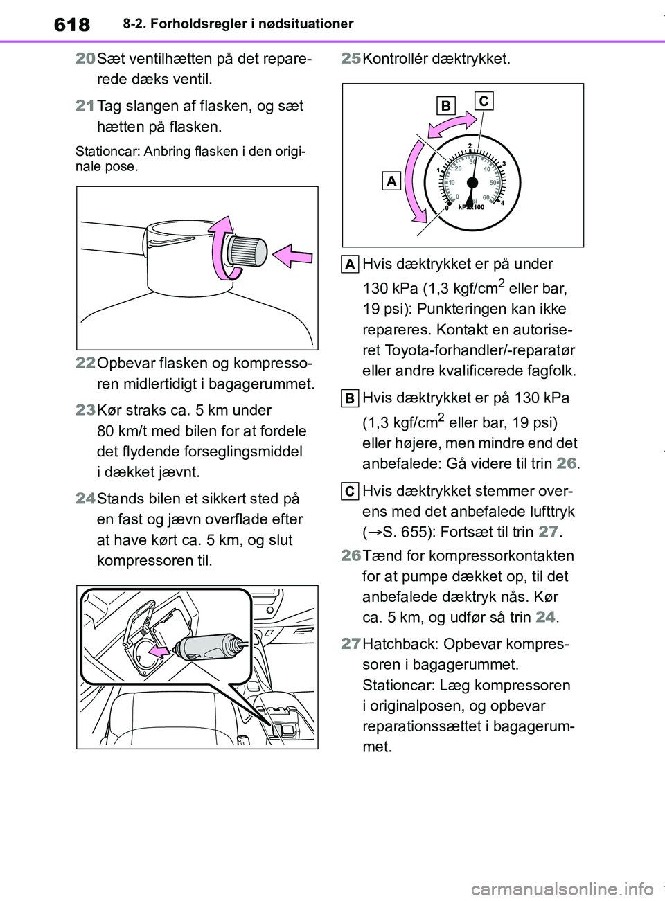 TOYOTA COROLLA HATCHBACK 2019 Brugsanvisning (in Danish) 618
COROLLA_TMUK_EE8-2. Forholdsregler i nødsituationer
20
Sæt ventilhætten på det repare-
rede dæks ventil.
21 Tag slangen af flasken, og sæt
hætten på flasken.
Stationcar: Anbring flasken i TOYOTA COROLLA HATCHBACK 2019 Brugsanvisning (in Danish) 618
COROLLA_TMUK_EE8-2. Forholdsregler i nødsituationer
20
Sæt ventilhætten på det repare-
rede dæks ventil.
21 Tag slangen af flasken, og sæt
hætten på flasken.
Stationcar: Anbring flasken i