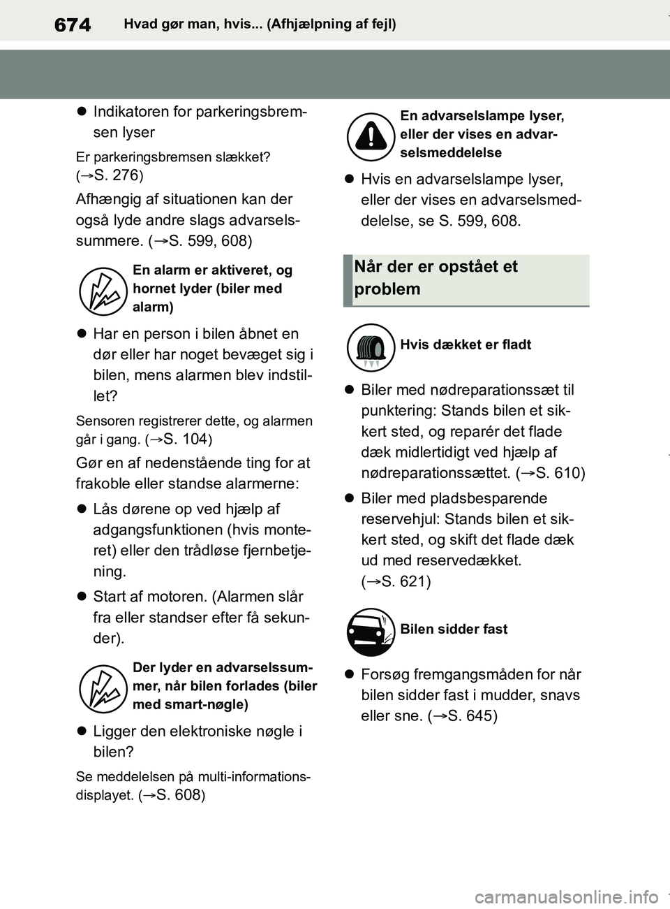 TOYOTA COROLLA HATCHBACK 2019 Brugsanvisning (in Danish) 674
COROLLA_TMUK_EEHvad gør man, hvis... (Afhjælpning af fejl)
Indikatoren for parkeringsbrem-
sen lyser
Er parkeringsbremsen slækket?
(
S. 276)
Afhængig af situationen kan der
også lyde TOYOTA COROLLA HATCHBACK 2019 Brugsanvisning (in Danish) 674
COROLLA_TMUK_EEHvad gør man, hvis... (Afhjælpning af fejl)
Indikatoren for parkeringsbrem-
sen lyser
Er parkeringsbremsen slækket?
(
S. 276)
Afhængig af situationen kan der
også lyde