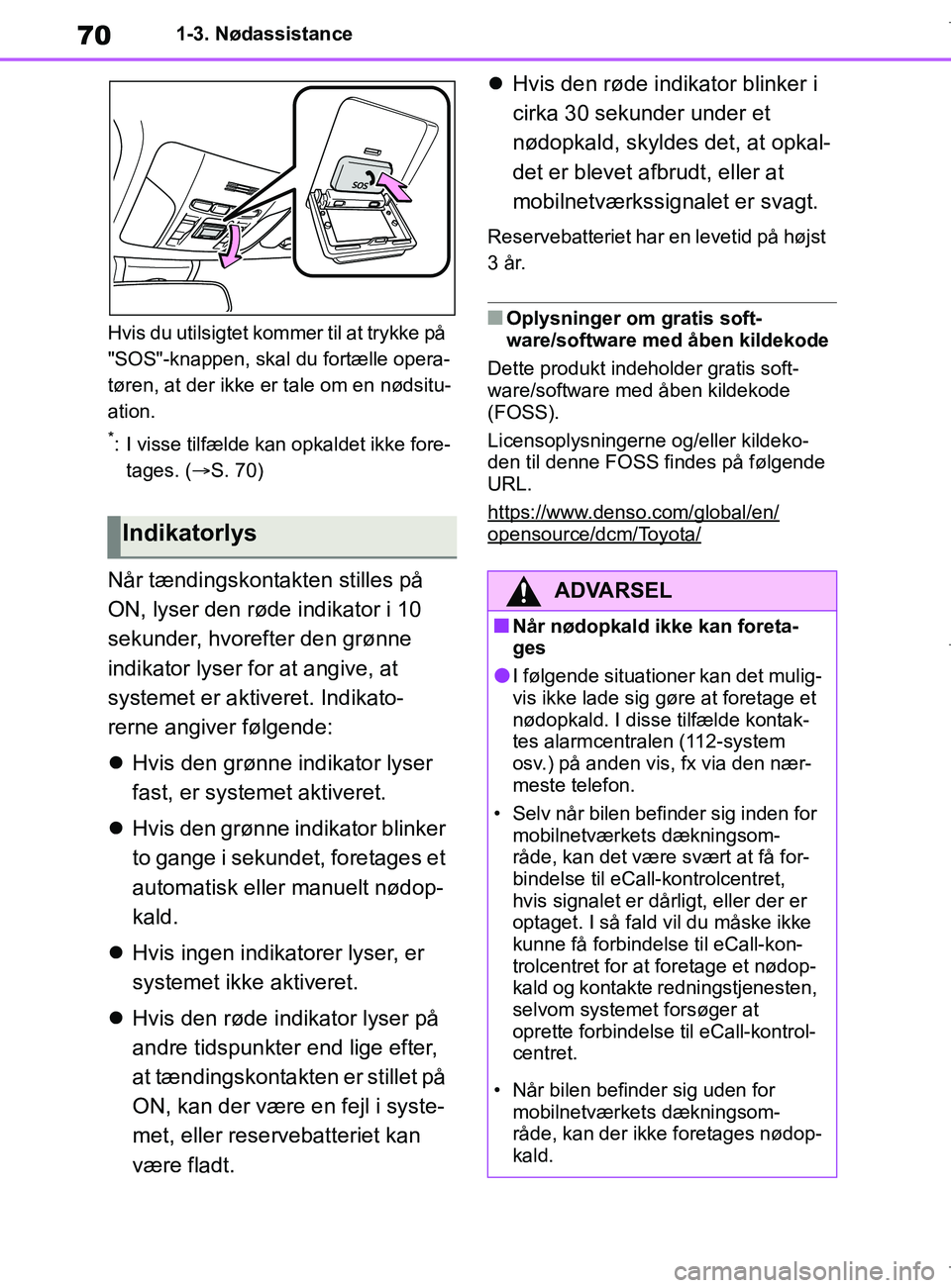 TOYOTA COROLLA HATCHBACK 2019 Brugsanvisning (in Danish) 70
COROLLA_TMUK_EE1-3. Nødassistance
Hvis du utilsigtet kommer til at trykke på
"SOS"-knappen, skal du fortælle opera-
tøren, at der ikke er tale om en nødsitu-
ation.
*: I visse tilfælde kan TOYOTA COROLLA HATCHBACK 2019 Brugsanvisning (in Danish) 70
COROLLA_TMUK_EE1-3. Nødassistance
Hvis du utilsigtet kommer til at trykke på
"SOS"-knappen, skal du fortælle opera-
tøren, at der ikke er tale om en nødsitu-
ation.
*: I visse tilfælde kan