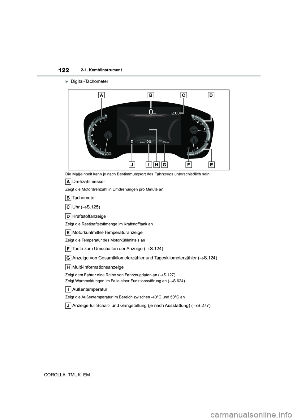 TOYOTA COROLLA HATCHBACK 2019 Betriebsanleitungen (in German) 122
COROLLA_TMUK_EM
2-1. Kombiinstrument
Digital-Tachometer
Die Maßeinheit kann je nach Bestimmungsort des Fahrzeugs unterschiedlich sein.
Drehzahlmesser
Zeigt die Motordrehzahl in Umdrehungen pro TOYOTA COROLLA HATCHBACK 2019 Betriebsanleitungen (in German) 122
COROLLA_TMUK_EM
2-1. Kombiinstrument
Digital-Tachometer
Die Maßeinheit kann je nach Bestimmungsort des Fahrzeugs unterschiedlich sein.
Drehzahlmesser
Zeigt die Motordrehzahl in Umdrehungen pro