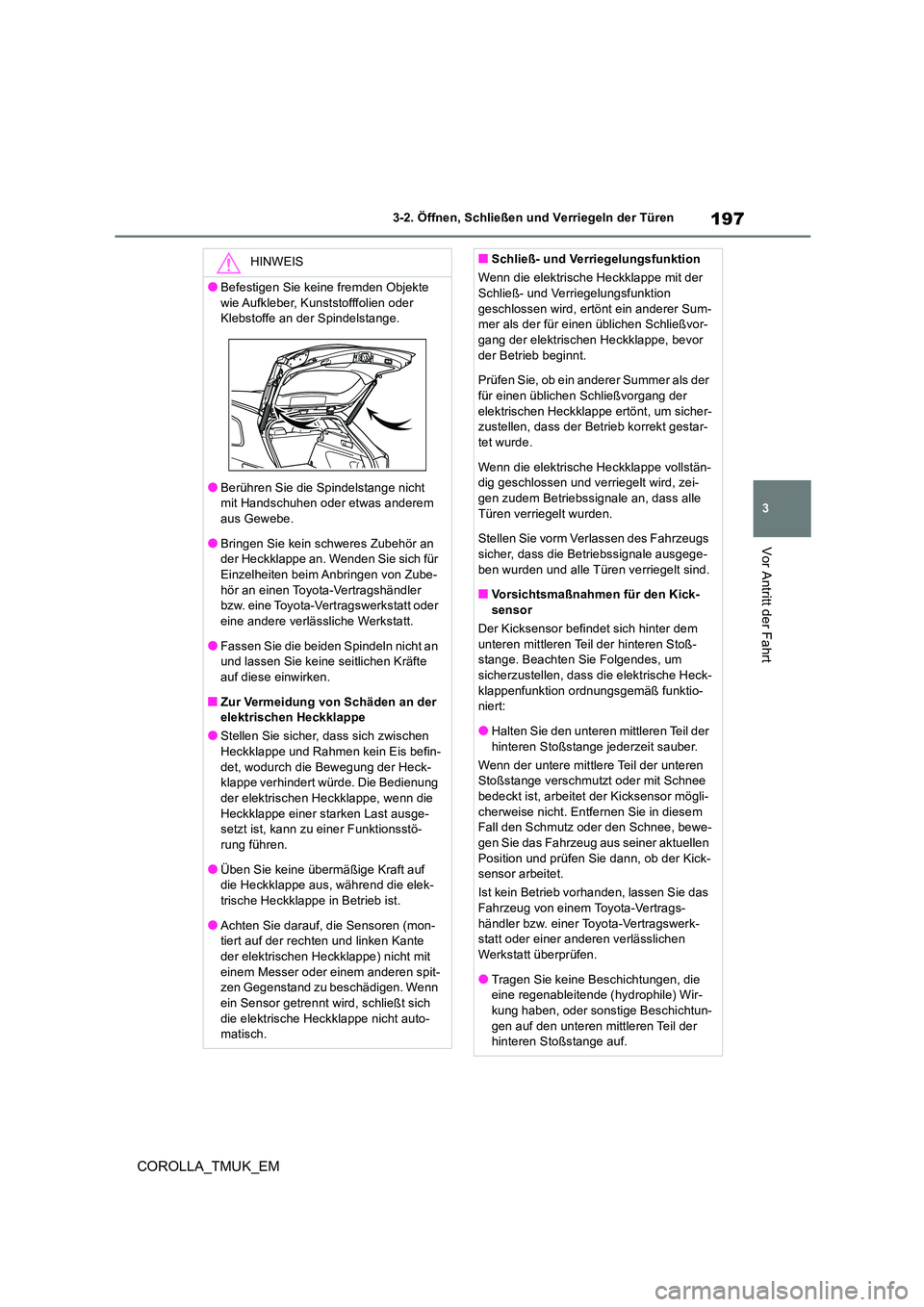 TOYOTA COROLLA HATCHBACK 2019 Betriebsanleitungen (in German) 197
3
COROLLA_TMUK_EM
3-2. Öffnen, Schließen und Verriegeln der Türen
Vor Antritt der Fahrt
HINWEIS
●Befestigen Sie keine fremden Objekte
wie Aufkleber, Kunststofffolien oder Klebstoffe an d TOYOTA COROLLA HATCHBACK 2019 Betriebsanleitungen (in German) 197
3
COROLLA_TMUK_EM
3-2. Öffnen, Schließen und Verriegeln der Türen
Vor Antritt der Fahrt
HINWEIS
●Befestigen Sie keine fremden Objekte
wie Aufkleber, Kunststofffolien oder Klebstoffe an d