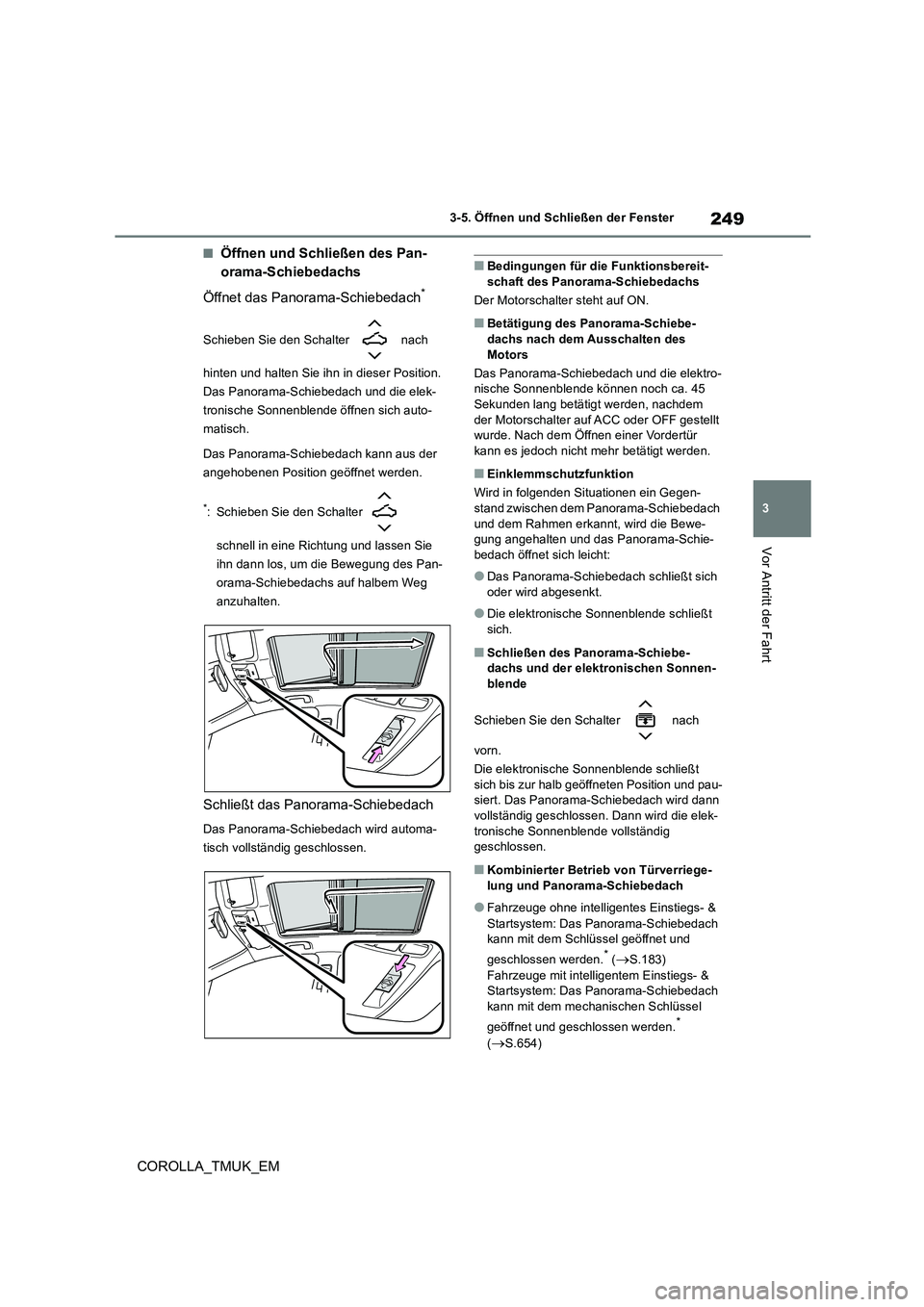 TOYOTA COROLLA HATCHBACK 2019 Betriebsanleitungen (in German) 249
3
COROLLA_TMUK_EM
3-5. Öffnen und Schließen der Fenster
Vor Antritt der Fahrt
■Öffnen und Schließen des Pan-
orama-Schiebedachs
Öffnet das Panorama-Schiebedach*
Schieben Sie den Schalter TOYOTA COROLLA HATCHBACK 2019 Betriebsanleitungen (in German) 249
3
COROLLA_TMUK_EM
3-5. Öffnen und Schließen der Fenster
Vor Antritt der Fahrt
■Öffnen und Schließen des Pan-
orama-Schiebedachs
Öffnet das Panorama-Schiebedach*
Schieben Sie den Schalter