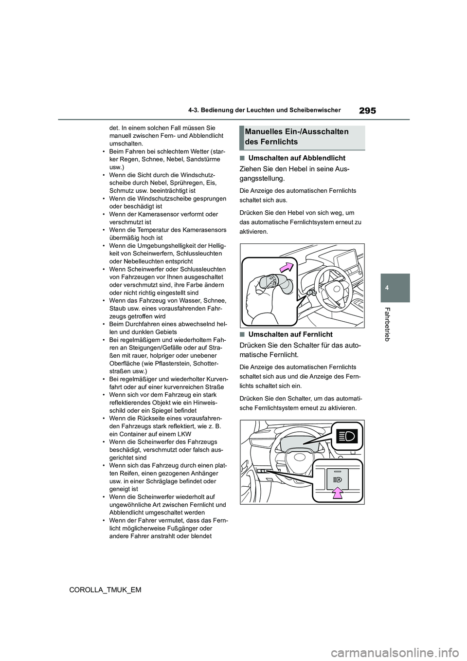 TOYOTA COROLLA HATCHBACK 2019 Betriebsanleitungen (in German) 295
4
COROLLA_TMUK_EM
4-3. Bedienung der Leuchten und Scheibenwischer
Fahrbetrieb
det. In einem solchen Fall müssen Sie manuell zwischen Fern- und Abblendlicht umschalten.
• Beim Fahren bei schle TOYOTA COROLLA HATCHBACK 2019 Betriebsanleitungen (in German) 295
4
COROLLA_TMUK_EM
4-3. Bedienung der Leuchten und Scheibenwischer
Fahrbetrieb
det. In einem solchen Fall müssen Sie manuell zwischen Fern- und Abblendlicht umschalten.
• Beim Fahren bei schle