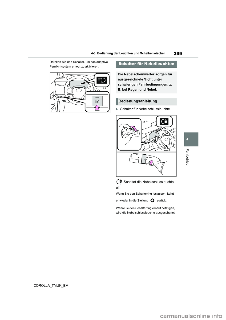 TOYOTA COROLLA HATCHBACK 2019 Betriebsanleitungen (in German) 299
4
COROLLA_TMUK_EM
4-3. Bedienung der Leuchten und Scheibenwischer
Fahrbetrieb
Drücken Sie den Schalter, um das adaptive
Fernlichtsystem erneut zu aktivieren.
Schalter für Nebelschlussleucht TOYOTA COROLLA HATCHBACK 2019 Betriebsanleitungen (in German) 299
4
COROLLA_TMUK_EM
4-3. Bedienung der Leuchten und Scheibenwischer
Fahrbetrieb
Drücken Sie den Schalter, um das adaptive
Fernlichtsystem erneut zu aktivieren.
Schalter für Nebelschlussleucht