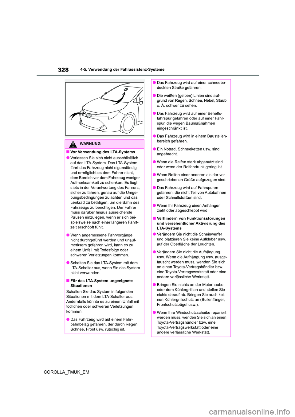TOYOTA COROLLA HATCHBACK 2019  Betriebsanleitungen (in German) 328
COROLLA_TMUK_EM
4-5. Verwendung der Fahrassistenz-Systeme
WARNUNG
■Vor Verwendung des LTA-Systems
●Verlassen Sie sich nicht ausschließlich  auf das LTA-System. Das LTA-System fährt das Fahrz