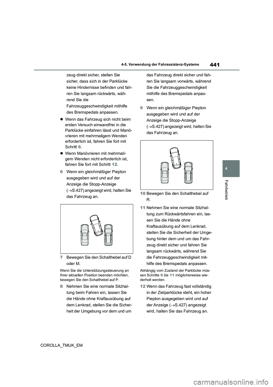 TOYOTA COROLLA HATCHBACK 2019  Betriebsanleitungen (in German) 441
4
COROLLA_TMUK_EM
4-5. Verwendung der Fahrassistenz-Systeme
Fahrbetrieb
zeug direkt sicher, stellen Sie  
sicher, dass sich in der Parklücke  
keine Hindernisse befinden und fah- 
ren Sie langsam