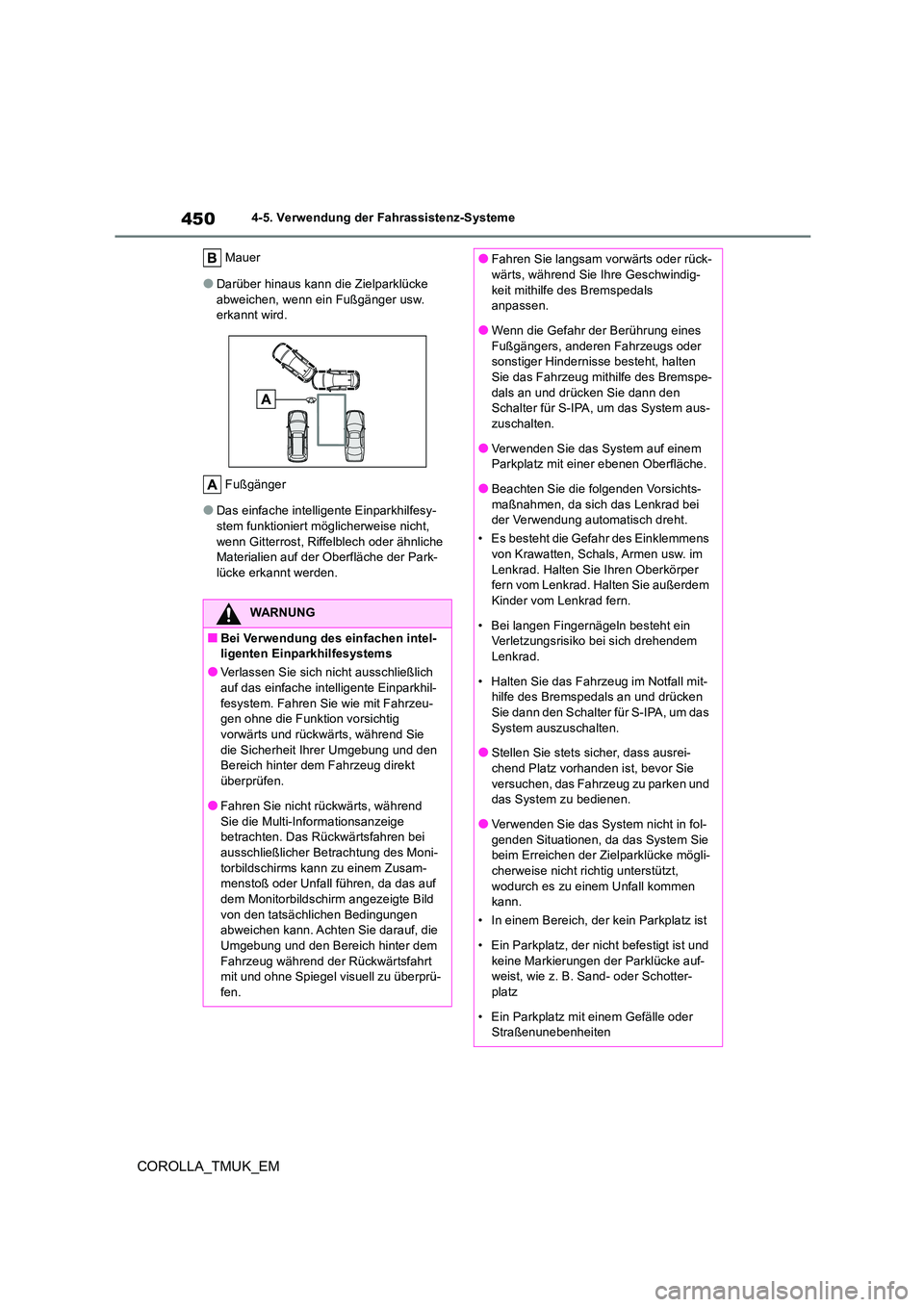 TOYOTA COROLLA HATCHBACK 2019  Betriebsanleitungen (in German) 450
COROLLA_TMUK_EM
4-5. Verwendung der Fahrassistenz-Systeme 
Mauer
●Darüber hinaus kann die Zielparklücke  
abweichen, wenn ein Fußgänger usw.  erkannt wird. 
Fußgänger
●Das einfache intel
