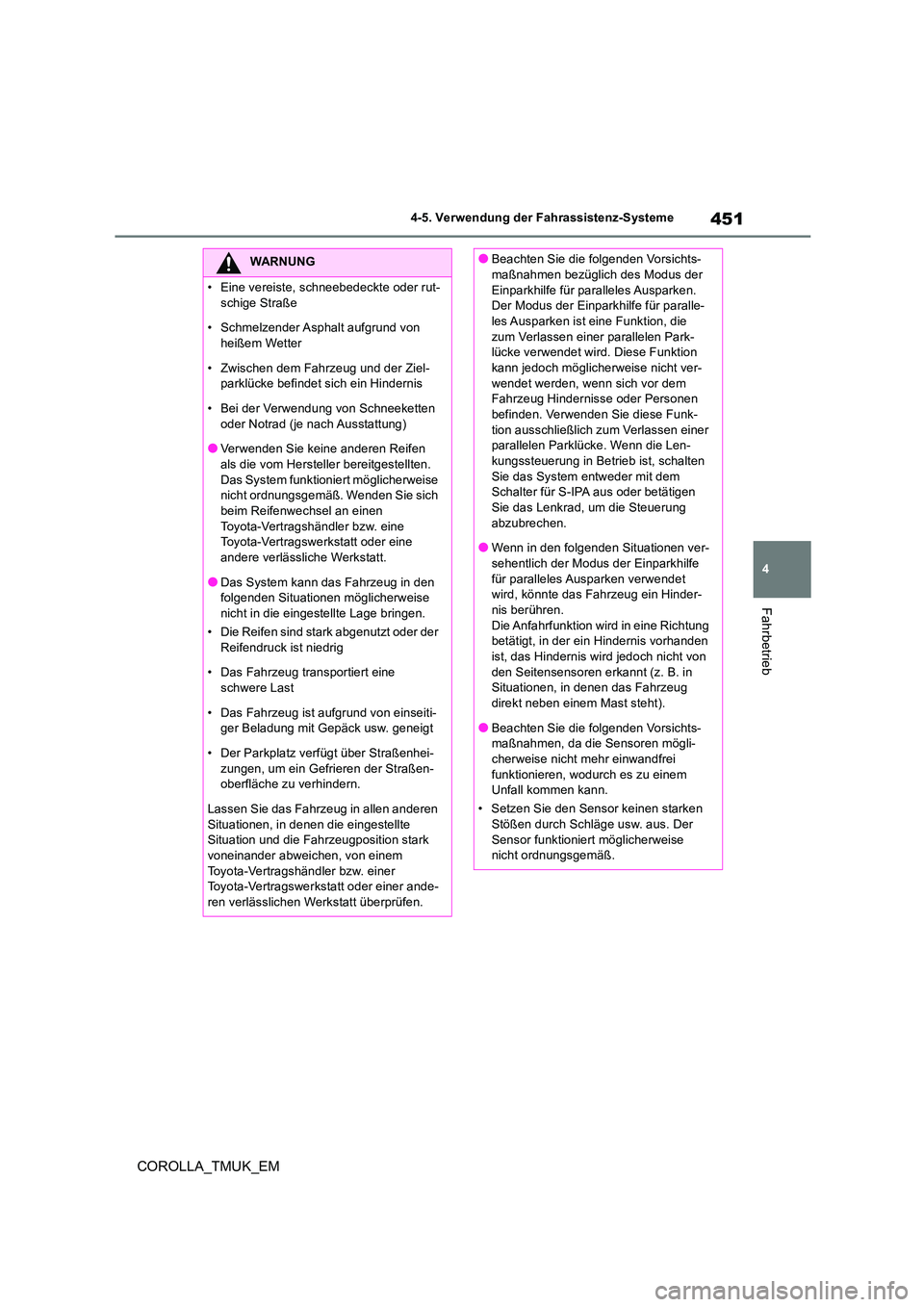 TOYOTA COROLLA HATCHBACK 2019  Betriebsanleitungen (in German) 451
4
COROLLA_TMUK_EM
4-5. Verwendung der Fahrassistenz-Systeme
Fahrbetrieb
WARNUNG
• Eine vereiste, schneebedeckte oder rut- 
schige Straße 
• Schmelzender Asphalt aufgrund  von  heißem Wetter 