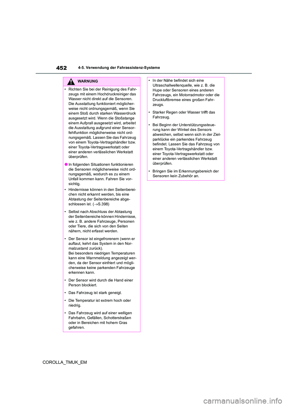 TOYOTA COROLLA HATCHBACK 2019  Betriebsanleitungen (in German) 452
COROLLA_TMUK_EM
4-5. Verwendung der Fahrassistenz-Systeme
WARNUNG
• Richten Sie bei der Reinigung des Fahr- 
zeugs mit einem Hoc hdruckreiniger das  Wasser nicht direkt auf die Sensoren. Die Aus