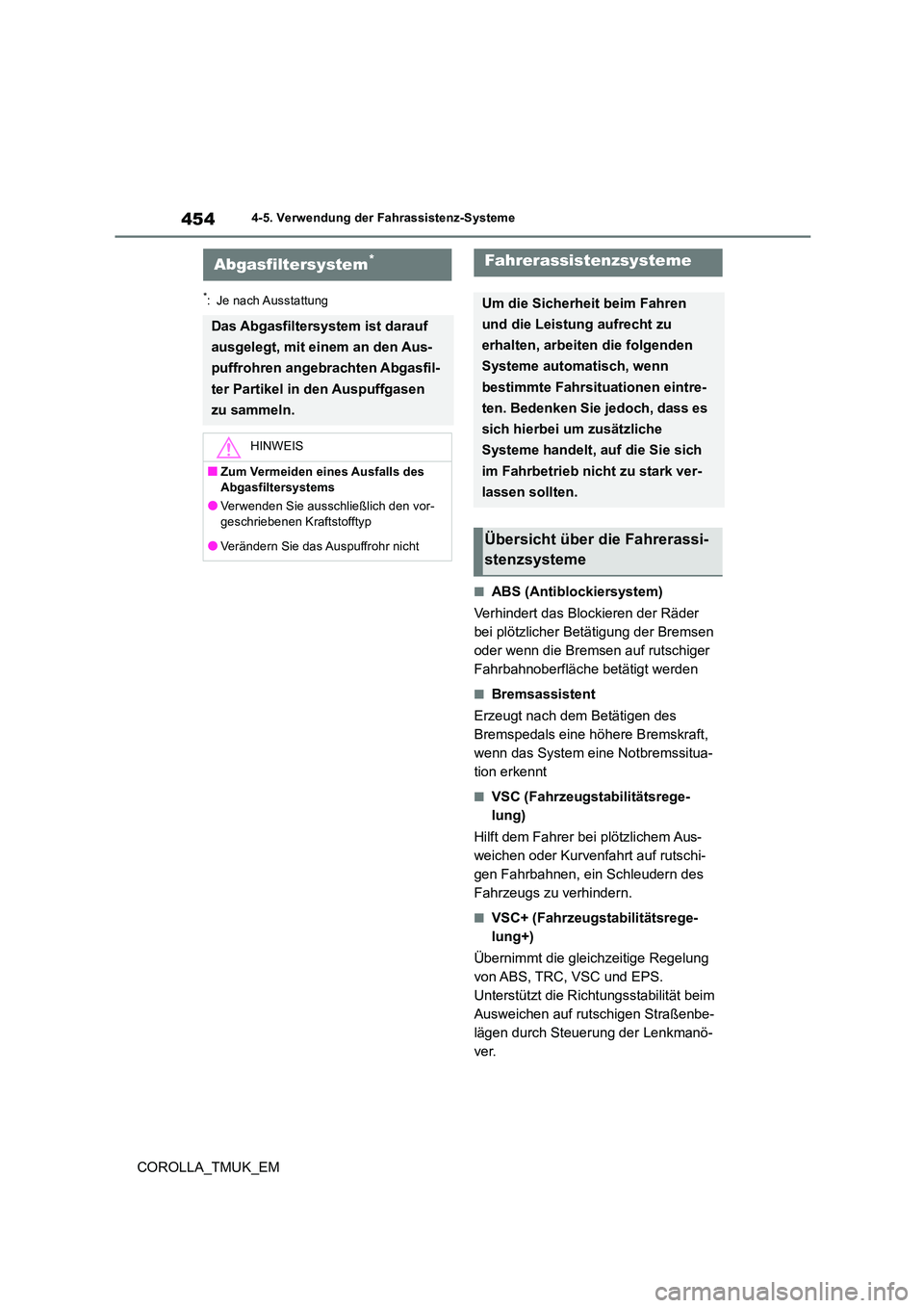 TOYOTA COROLLA HATCHBACK 2019  Betriebsanleitungen (in German) 454
COROLLA_TMUK_EM
4-5. Verwendung der Fahrassistenz-Systeme
*: Je nach Ausstattung
■ABS (Antiblockiersystem) 
Verhindert das Blockieren der Räder  
bei plötzlicher Betätigung der Bremsen 
oder 