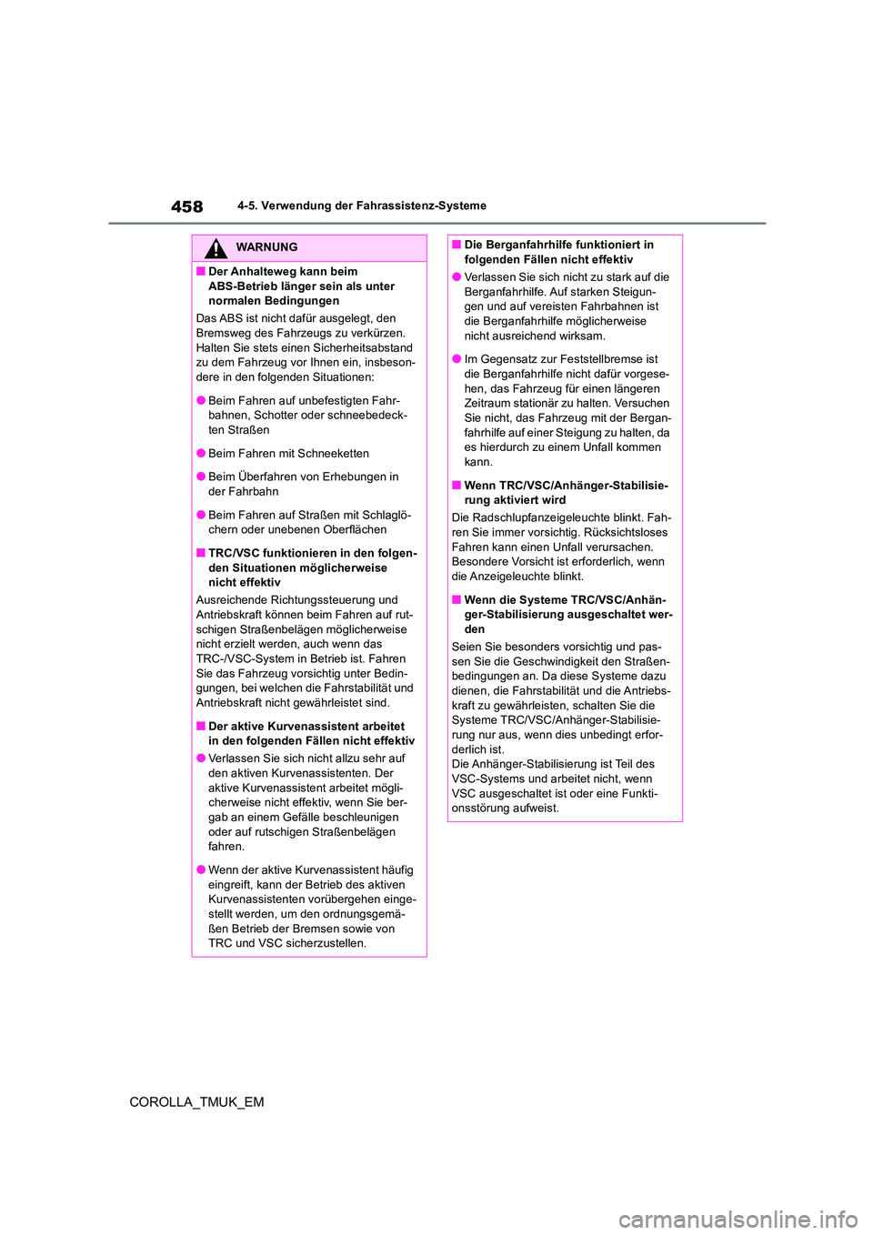 TOYOTA COROLLA HATCHBACK 2019  Betriebsanleitungen (in German) 458
COROLLA_TMUK_EM
4-5. Verwendung der Fahrassistenz-Systeme
WARNUNG
■Der Anhalteweg kann beim  
ABS-Betrieb länger sein als unter  normalen Bedingungen 
Das ABS ist nicht dafür ausgelegt, den  B
