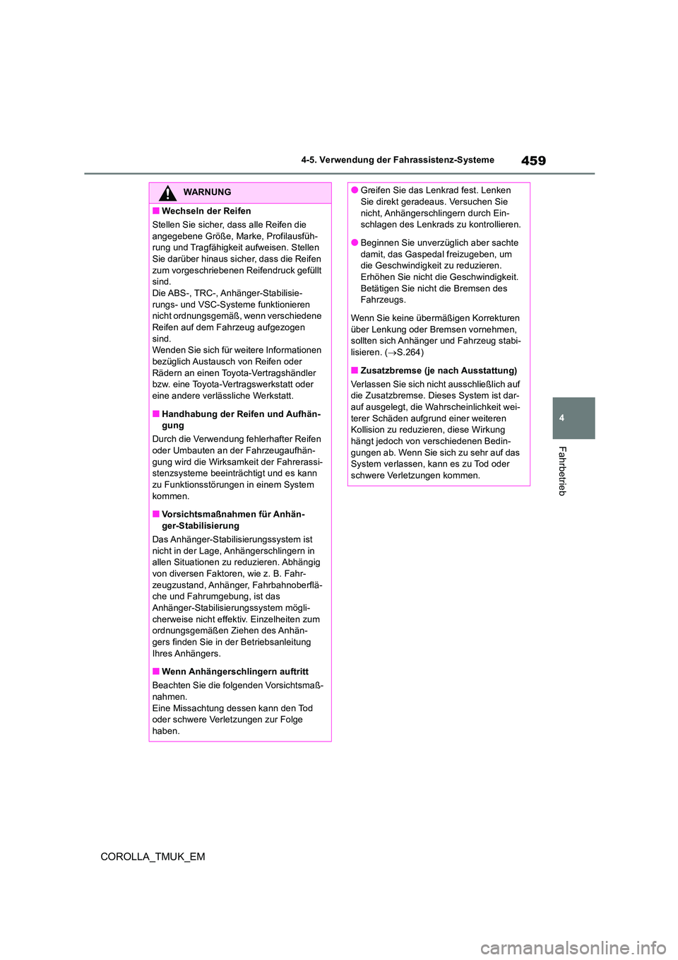 TOYOTA COROLLA HATCHBACK 2019  Betriebsanleitungen (in German) 459
4
COROLLA_TMUK_EM
4-5. Verwendung der Fahrassistenz-Systeme
Fahrbetrieb
WARNUNG
■Wechseln der Reifen 
Stellen Sie sicher, dass alle Reifen die  
angegebene Größe, Marke, Profilausfüh- rung un