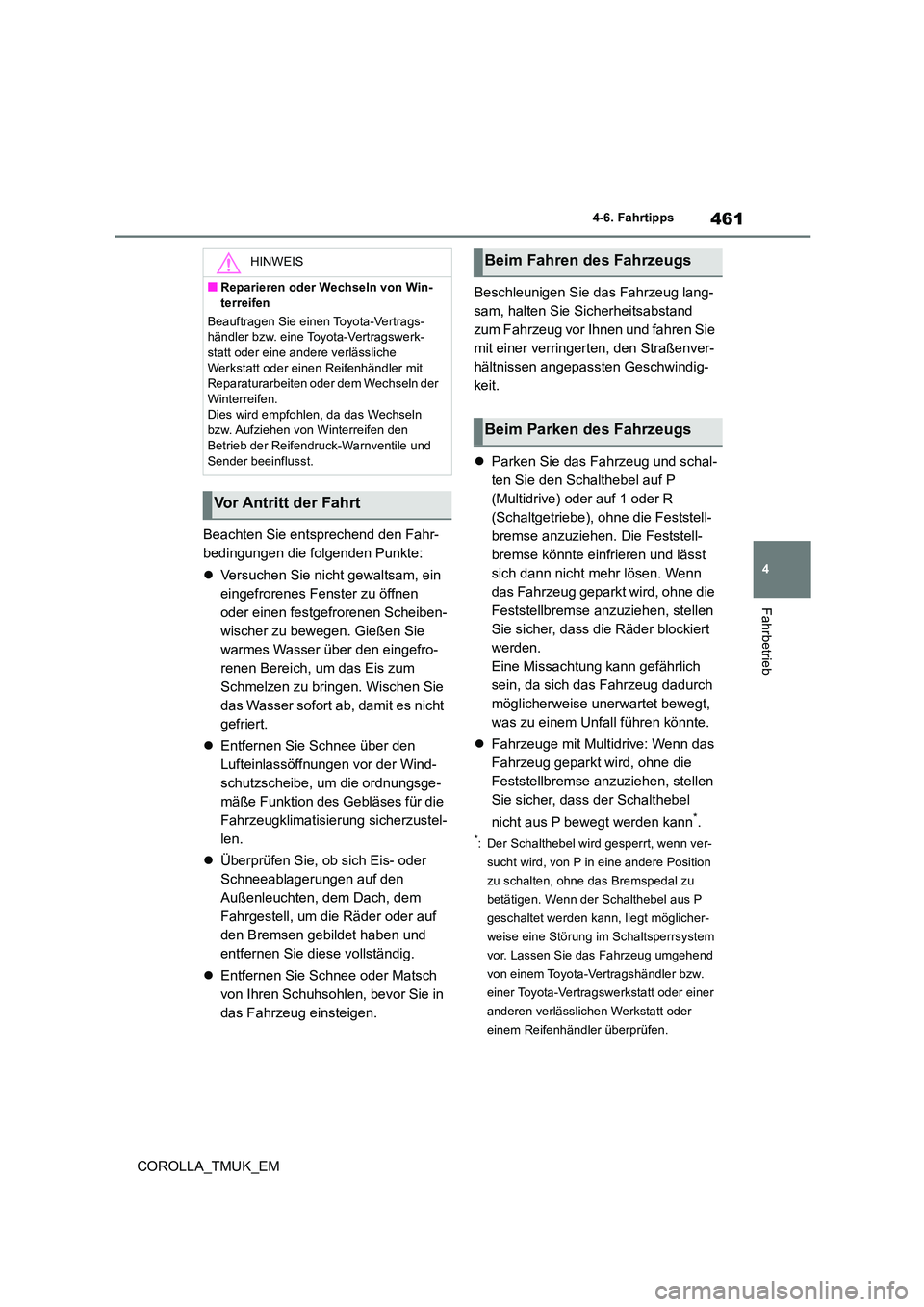 TOYOTA COROLLA HATCHBACK 2019  Betriebsanleitungen (in German) 461
4
COROLLA_TMUK_EM
4-6. Fahrtipps
Fahrbetrieb
Beachten Sie entsprechend den Fahr- 
bedingungen die folgenden Punkte: 
 Versuchen Sie nicht gewaltsam, ein  
eingefrorenes Fenster zu öffnen 
oder