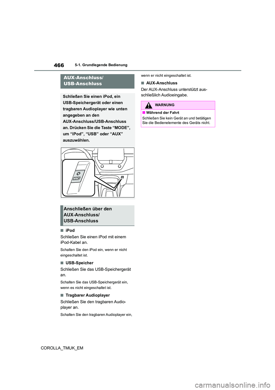 TOYOTA COROLLA HATCHBACK 2019  Betriebsanleitungen (in German) 466
COROLLA_TMUK_EM
5-1. Grundlegende Bedienung
■iPod 
Schließen Sie einen iPod mit einem  
iPod-Kabel an.
Schalten Sie den iPod ein, wenn er nicht  
eingeschaltet ist.
■USB-Speicher 
Schließen 