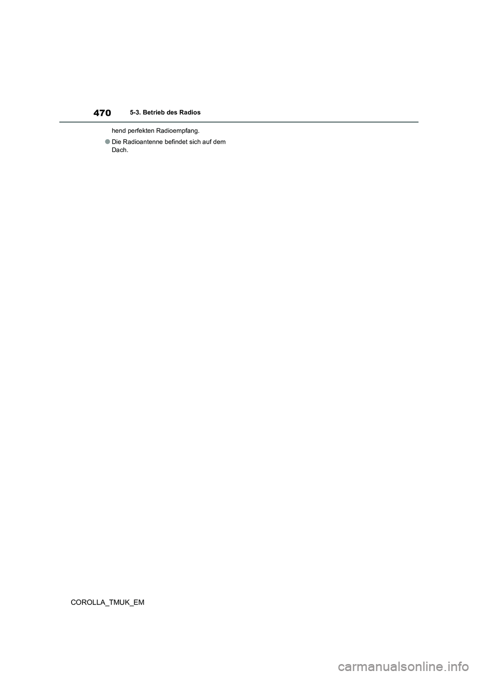 TOYOTA COROLLA HATCHBACK 2019  Betriebsanleitungen (in German) 470
COROLLA_TMUK_EM
5-3. Betrieb des Radios 
hend perfekten Radioempfang.
●Die Radioantenne befindet sich auf dem  
Dach. 