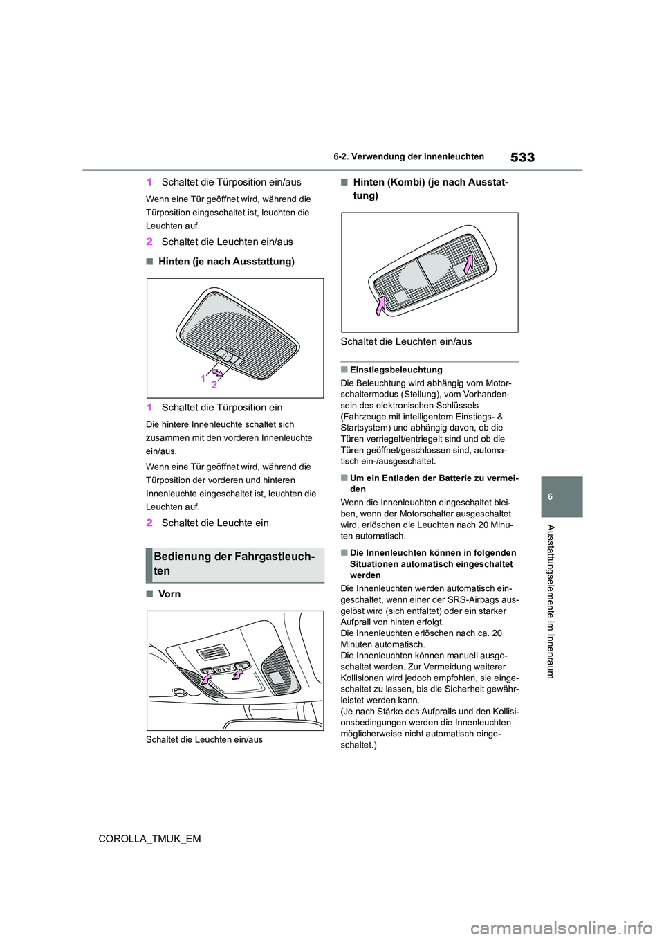 TOYOTA COROLLA HATCHBACK 2019 Betriebsanleitungen (in German) 533
6
COROLLA_TMUK_EM
6-2. Verwendung der Innenleuchten
Ausstattungselemente im Innenraum
1Schaltet die Türposition ein/aus
Wenn eine Tür geöffnet wird, während die
Türposition eingeschaltet is TOYOTA COROLLA HATCHBACK 2019 Betriebsanleitungen (in German) 533
6
COROLLA_TMUK_EM
6-2. Verwendung der Innenleuchten
Ausstattungselemente im Innenraum
1Schaltet die Türposition ein/aus
Wenn eine Tür geöffnet wird, während die
Türposition eingeschaltet is