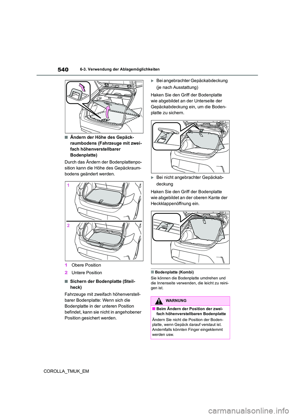 TOYOTA COROLLA HATCHBACK 2019 Betriebsanleitungen (in German) 540
COROLLA_TMUK_EM
6-3. Verwendung der Ablagemöglichkeiten
■Ändern der Höhe des Gepäck-
raumbodens (Fahrzeuge mit zwei-
fach höhenverstellbarer
Bodenplatte)
Durch das Ändern der Bodenplatt TOYOTA COROLLA HATCHBACK 2019 Betriebsanleitungen (in German) 540
COROLLA_TMUK_EM
6-3. Verwendung der Ablagemöglichkeiten
■Ändern der Höhe des Gepäck-
raumbodens (Fahrzeuge mit zwei-
fach höhenverstellbarer
Bodenplatte)
Durch das Ändern der Bodenplatt