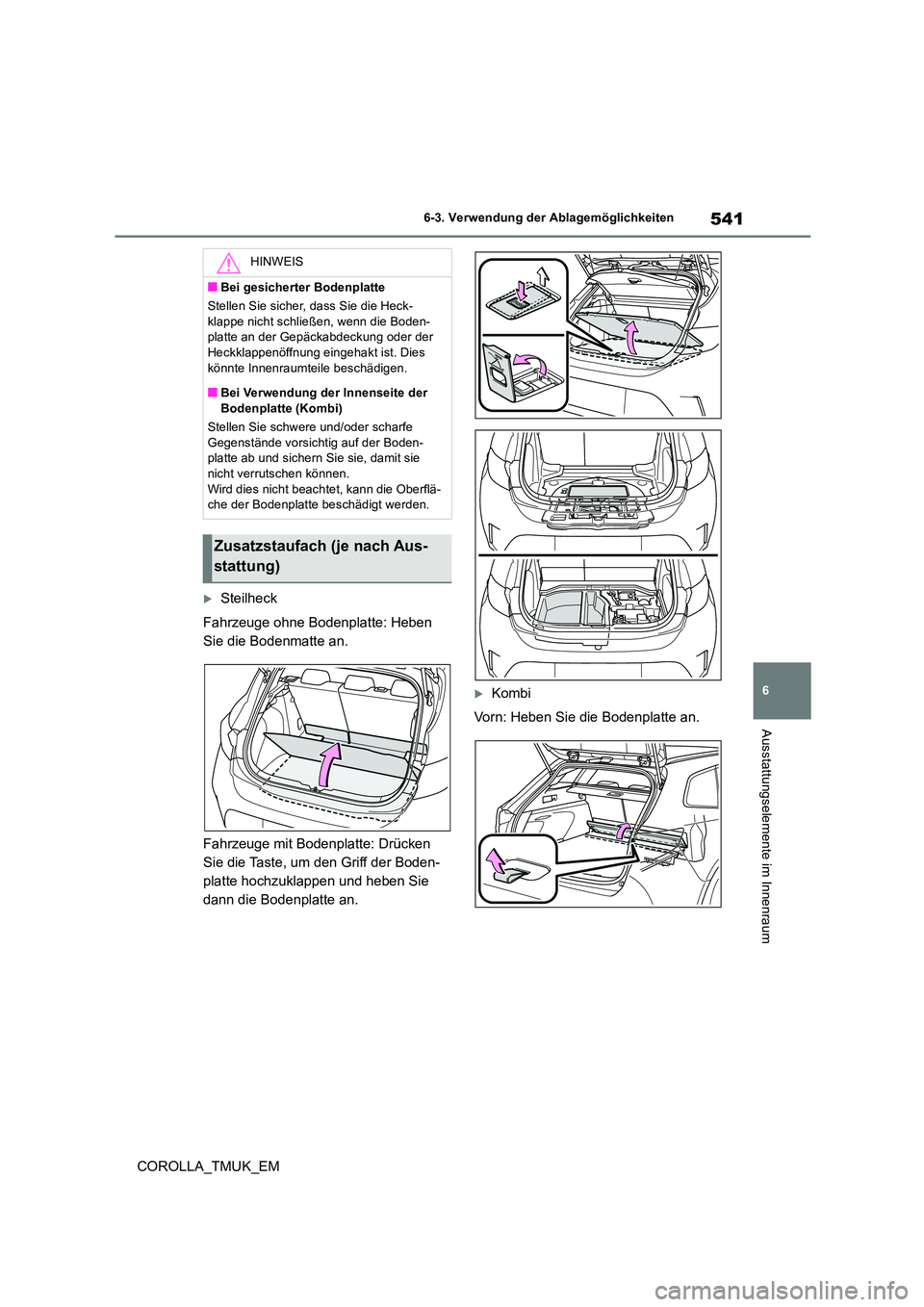 TOYOTA COROLLA HATCHBACK 2019 Betriebsanleitungen (in German) 541
6
COROLLA_TMUK_EM
6-3. Verwendung der Ablagemöglichkeiten
Ausstattungselemente im Innenraum
Steilheck
Fahrzeuge ohne Bodenplatte: Heben
Sie die Bodenmatte an.
Fahrzeuge mit Bodenplatte: Dr TOYOTA COROLLA HATCHBACK 2019 Betriebsanleitungen (in German) 541
6
COROLLA_TMUK_EM
6-3. Verwendung der Ablagemöglichkeiten
Ausstattungselemente im Innenraum
Steilheck
Fahrzeuge ohne Bodenplatte: Heben
Sie die Bodenmatte an.
Fahrzeuge mit Bodenplatte: Dr