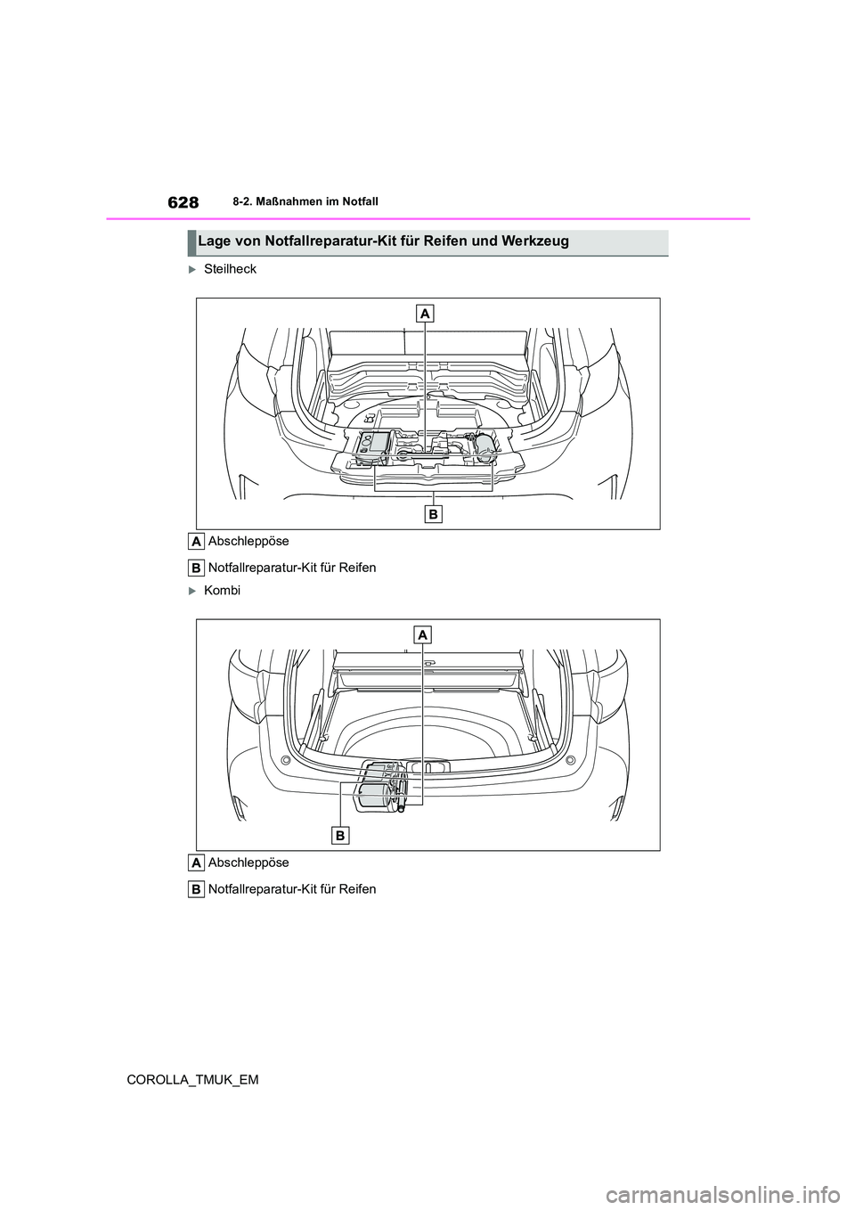 TOYOTA COROLLA HATCHBACK 2019 Betriebsanleitungen (in German) 628
COROLLA_TMUK_EM
8-2. Maßnahmen im Notfall
Steilheck
Abschleppöse
Notfallreparatur-Kit für Reifen
Kombi
Abschleppöse
Notfallreparatur-Kit für Reifen
Lage von Notfallreparatur-Kit fü TOYOTA COROLLA HATCHBACK 2019 Betriebsanleitungen (in German) 628
COROLLA_TMUK_EM
8-2. Maßnahmen im Notfall
Steilheck
Abschleppöse
Notfallreparatur-Kit für Reifen
Kombi
Abschleppöse
Notfallreparatur-Kit für Reifen
Lage von Notfallreparatur-Kit fü