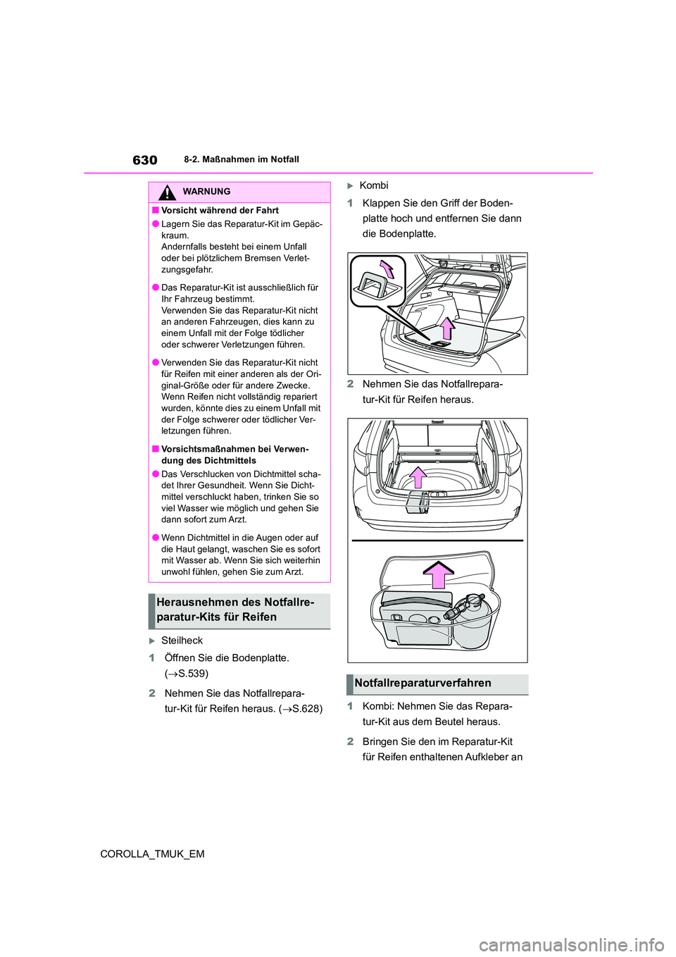 TOYOTA COROLLA HATCHBACK 2019 Betriebsanleitungen (in German) 630
COROLLA_TMUK_EM
8-2. Maßnahmen im Notfall
Steilheck
1 Öffnen Sie die Bodenplatte.
( S.539)
2 Nehmen Sie das Notfallrepara-
tur-Kit für Reifen heraus. ( S.628)
Kombi
1 Klappen TOYOTA COROLLA HATCHBACK 2019 Betriebsanleitungen (in German) 630
COROLLA_TMUK_EM
8-2. Maßnahmen im Notfall
Steilheck
1 Öffnen Sie die Bodenplatte.
( S.539)
2 Nehmen Sie das Notfallrepara-
tur-Kit für Reifen heraus. ( S.628)
Kombi
1 Klappen