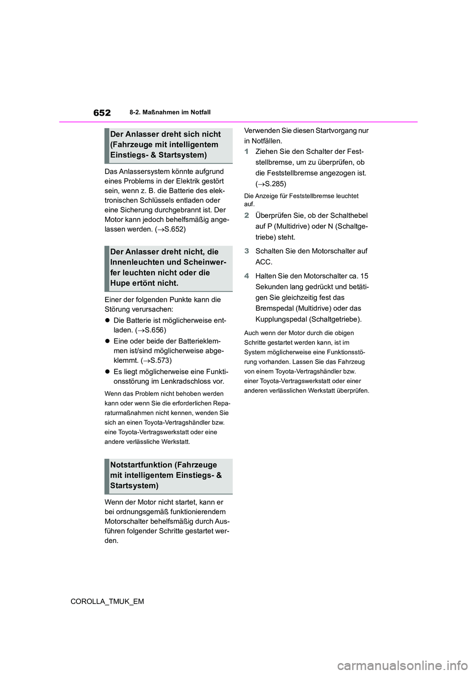 TOYOTA COROLLA HATCHBACK 2019  Betriebsanleitungen (in German) 652
COROLLA_TMUK_EM
8-2. Maßnahmen im Notfall
Das Anlassersystem könnte  aufgrund 
eines Problems in der Elektrik gestört 
sein, wenn z. B. die Batterie des elek-
tronischen Schlüssels entladen od