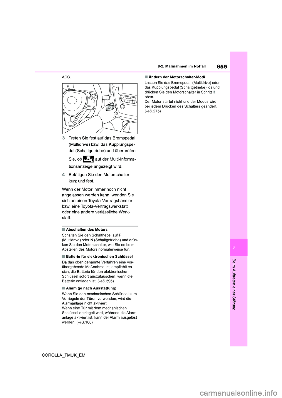 TOYOTA COROLLA HATCHBACK 2019  Betriebsanleitungen (in German) 655
8
COROLLA_TMUK_EM
8-2. Maßnahmen im Notfall
Beim Auftreten einer Störung
ACC.
3Treten Sie fest auf das Bremspedal  
(Multidrive) bzw. das Kupplungspe- 
dal (Schaltgetriebe) und überprüfen  
Si