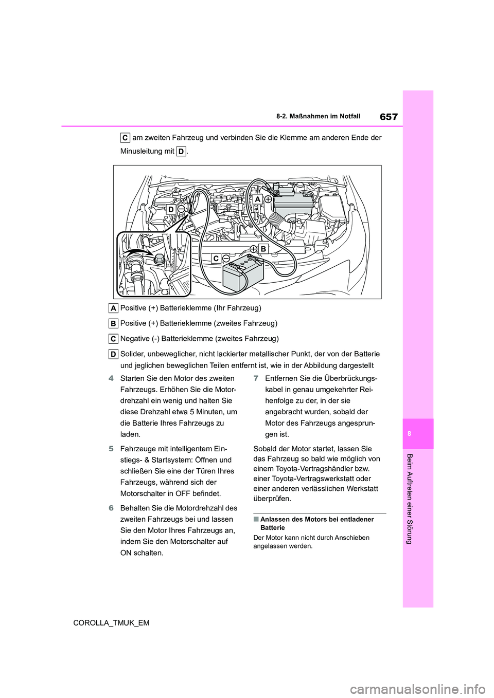 TOYOTA COROLLA HATCHBACK 2019  Betriebsanleitungen (in German) 657
8
COROLLA_TMUK_EM
8-2. Maßnahmen im Notfall
Beim Auftreten einer Störung
 am zweiten Fahrzeug und verbinden Sie die Klemme am anderen Ende der  
Minusleitung mit  . 
Positive (+) Batterieklemme 