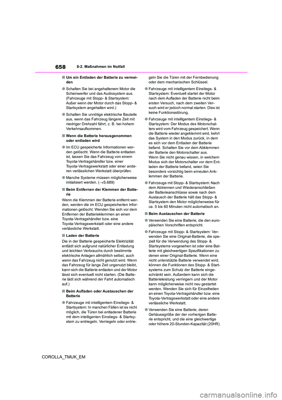 TOYOTA COROLLA HATCHBACK 2019  Betriebsanleitungen (in German) 658
COROLLA_TMUK_EM
8-2. Maßnahmen im Notfall
■Um ein Entladen der Batterie zu vermei- den
●Schalten Sie bei angehaltenem Motor die Scheinwerfer und das Audiosystem aus. (Fahrzeuge mit Stopp- & S