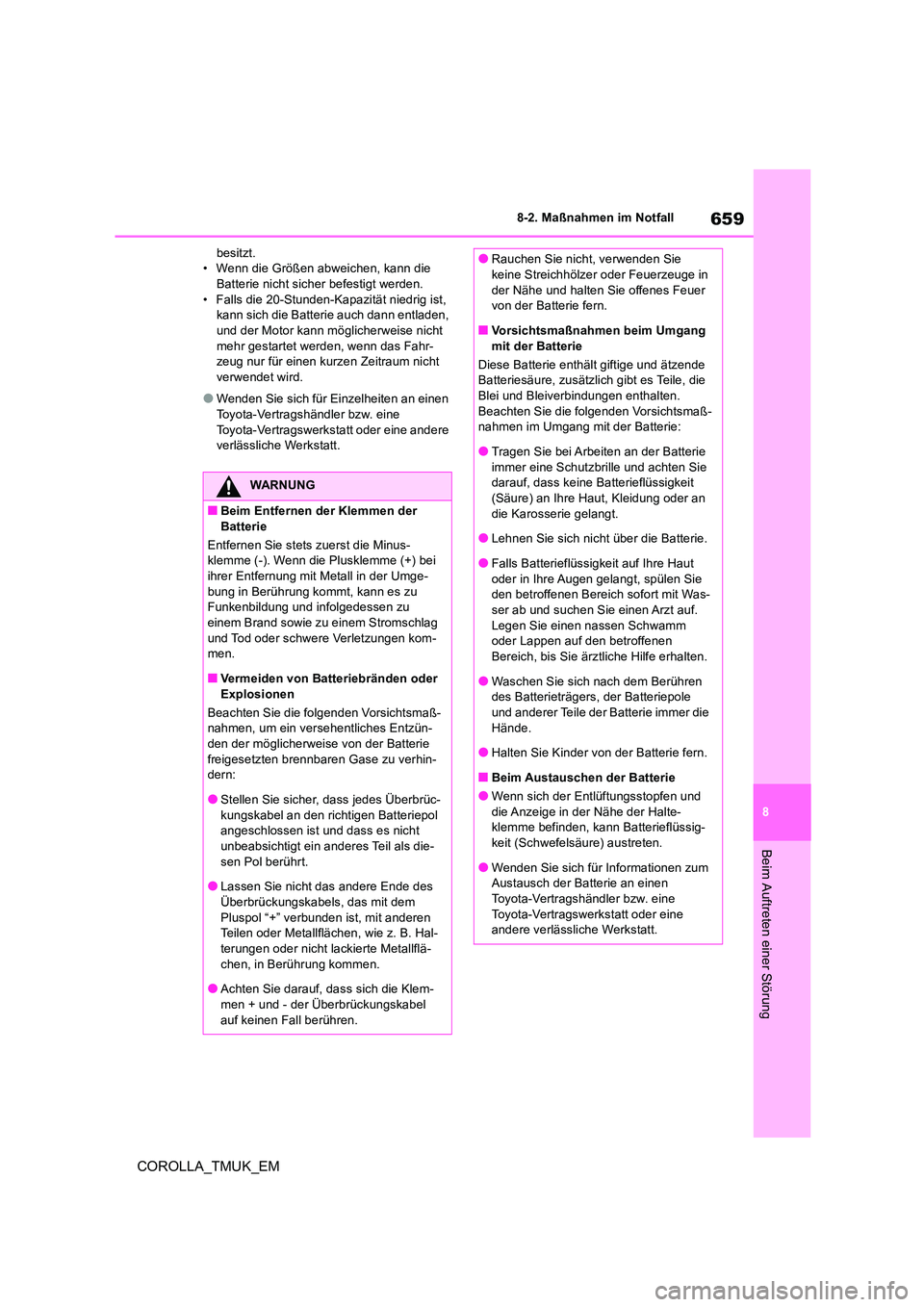 TOYOTA COROLLA HATCHBACK 2019  Betriebsanleitungen (in German) 659
8
COROLLA_TMUK_EM
8-2. Maßnahmen im Notfall
Beim Auftreten einer Störung
besitzt. • Wenn die Größen abweichen, kann die Batterie nicht sicher befestigt werden. 
• Falls die 20-Stunden-Kapa