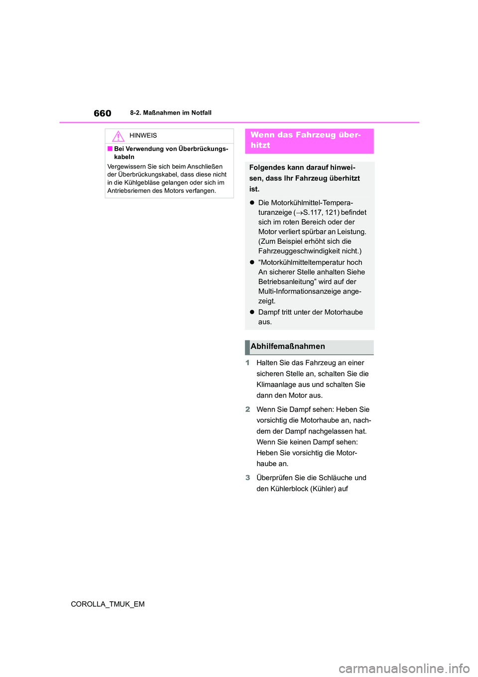 TOYOTA COROLLA HATCHBACK 2019  Betriebsanleitungen (in German) 660
COROLLA_TMUK_EM
8-2. Maßnahmen im Notfall
1Halten Sie das Fahrzeug an einer  
sicheren Stelle an, schalten Sie die  
Klimaanlage aus und schalten Sie  
dann den Motor aus. 
2 Wenn Sie Dampf sehen