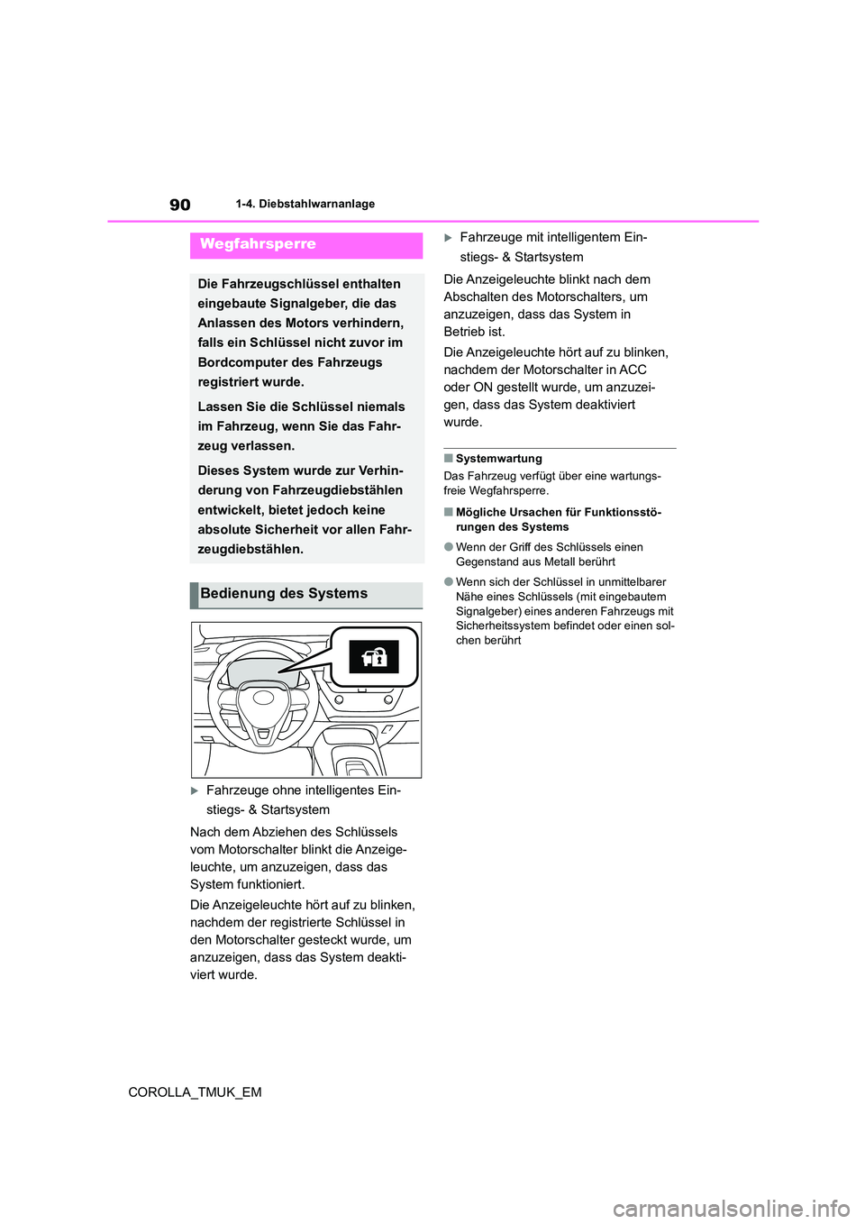 TOYOTA COROLLA HATCHBACK 2019  Betriebsanleitungen (in German) 90
COROLLA_TMUK_EM
1-4. Diebstahlwarnanlage
1-4.Die bstahlwarn anlage
Fahrzeuge ohne intelligentes Ein- 
stiegs- & Startsystem 
Nach dem Abziehen des Schlüssels  
vom Motorschalter blinkt die Anze