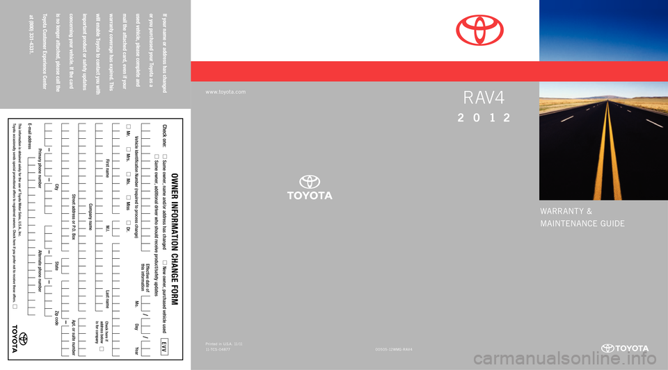 TOYOTA RAV4 2012 XA30 / 3.G Warranty And Maintenance Guide WARRANT Y &
MAINTENANCE GUIDE
If your name or address has changed  
or you purchased your Toyota as a  
used vehicle, please complete and  
mail the attached card, even if your  
warranty coverage has
