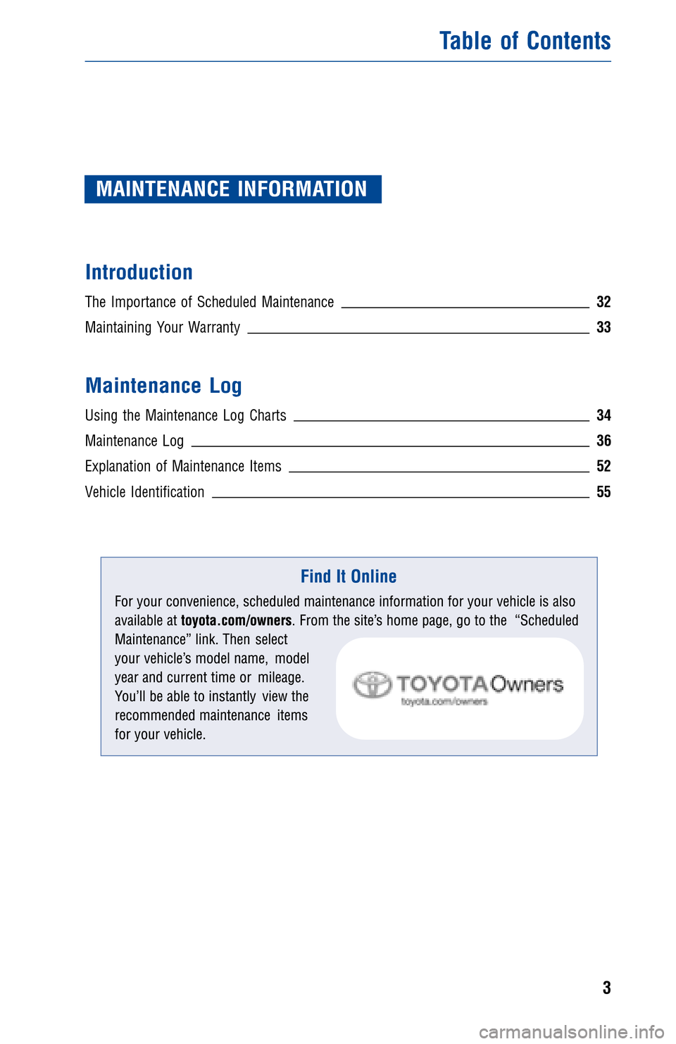 TOYOTA RAV4 2012 XA30 / 3.G Warranty And Maintenance Guide MAINTENANCE INFORMATION
Introduction
The Importance of Scheduled Maintenance 32
Maintaining Your Warranty33
Maintenance Log
Using the Maintenance Log Charts34
Maintenance Log36
Explanation of Maintena