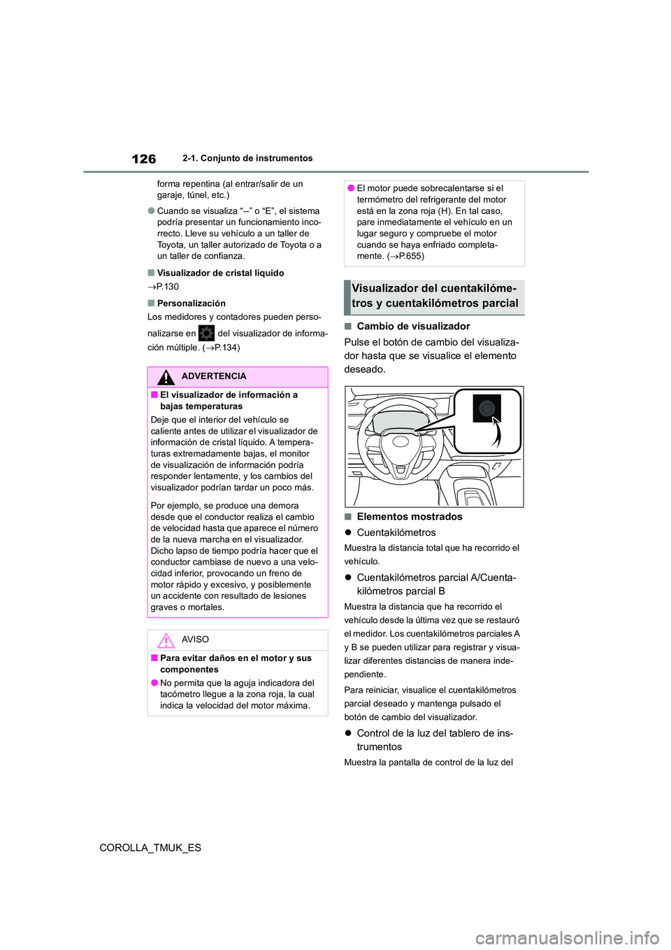 TOYOTA COROLLA HATCHBACK 2019  Manual del propietario (in Spanish) 126
COROLLA_TMUK_ES
2-1. Conjunto de instrumentos 
forma repentina (al entrar/salir de un  garaje, túnel, etc.)
●Cuando se visualiza “--” o “E”, el sistema podría presentar un funcionamien