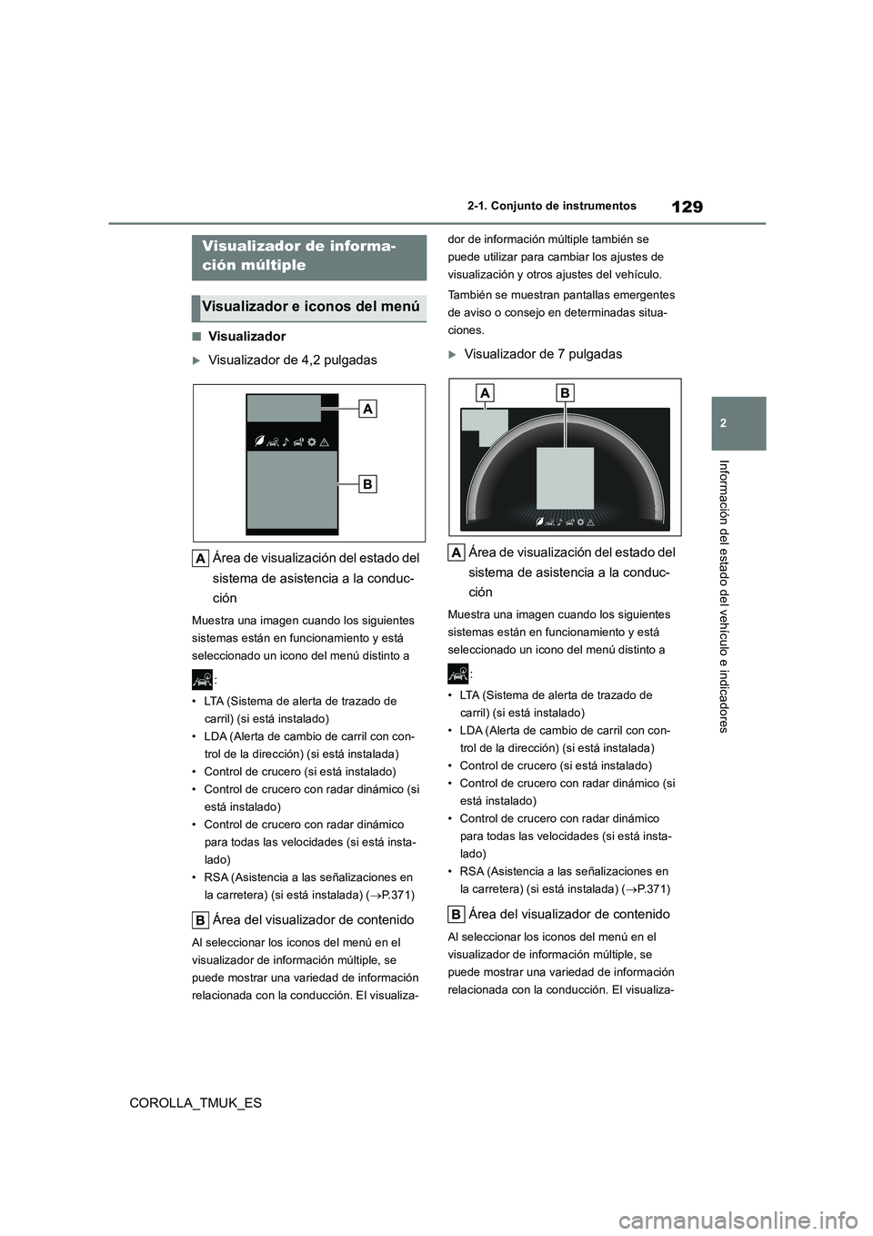 TOYOTA COROLLA HATCHBACK 2019  Manual del propietario (in Spanish) 129
2
COROLLA_TMUK_ES
2-1. Conjunto de instrumentos
Información del estado del vehículo e indicadores
■Visualizador
Visualizador de 4,2 pulgadas 
Área de visualización del estado del  
sistem