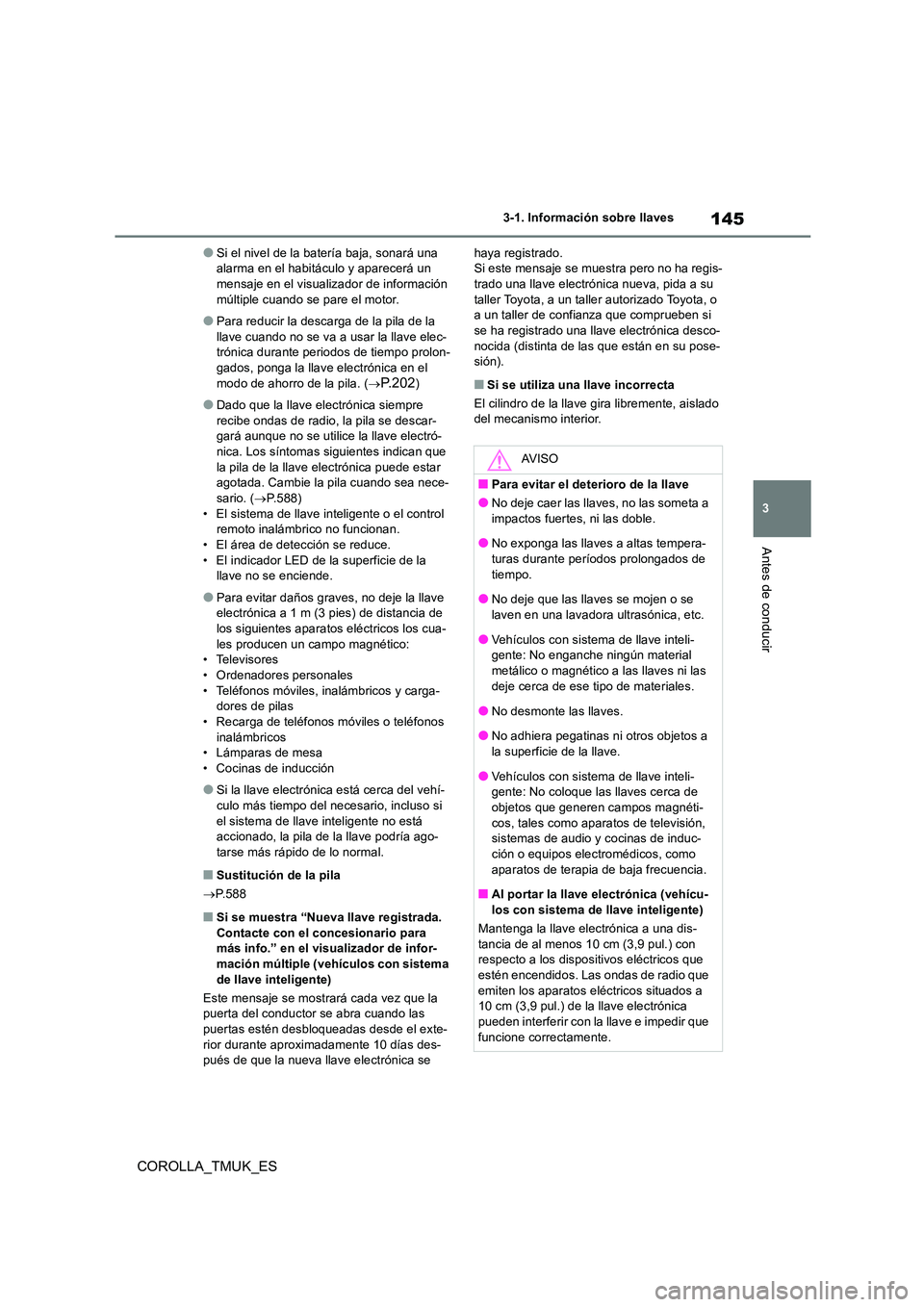 TOYOTA COROLLA HATCHBACK 2019 Manual del propietario (in Spanish) 145
3
COROLLA_TMUK_ES
3-1. Información sobre llaves
Antes de conducir
●Si el nivel de la batería baja, sonará una alarma en el habitáculo y aparecerá un mensaje en el visualizador de informaci TOYOTA COROLLA HATCHBACK 2019 Manual del propietario (in Spanish) 145
3
COROLLA_TMUK_ES
3-1. Información sobre llaves
Antes de conducir
●Si el nivel de la batería baja, sonará una alarma en el habitáculo y aparecerá un mensaje en el visualizador de informaci