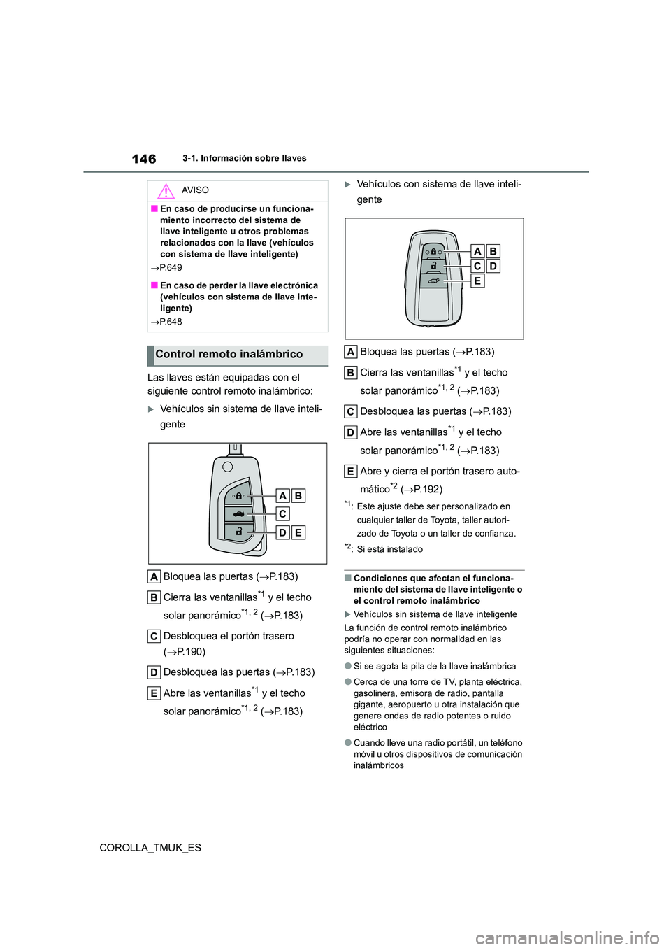 TOYOTA COROLLA HATCHBACK 2019 Manual del propietario (in Spanish) 146
COROLLA_TMUK_ES
3-1. Información sobre llaves
Las llaves están equipadas con el
siguiente control remoto inalámbrico:
Vehículos sin sistema de llave inteli-
gente
Bloquea las puertas ( TOYOTA COROLLA HATCHBACK 2019 Manual del propietario (in Spanish) 146
COROLLA_TMUK_ES
3-1. Información sobre llaves
Las llaves están equipadas con el
siguiente control remoto inalámbrico:
Vehículos sin sistema de llave inteli-
gente
Bloquea las puertas (