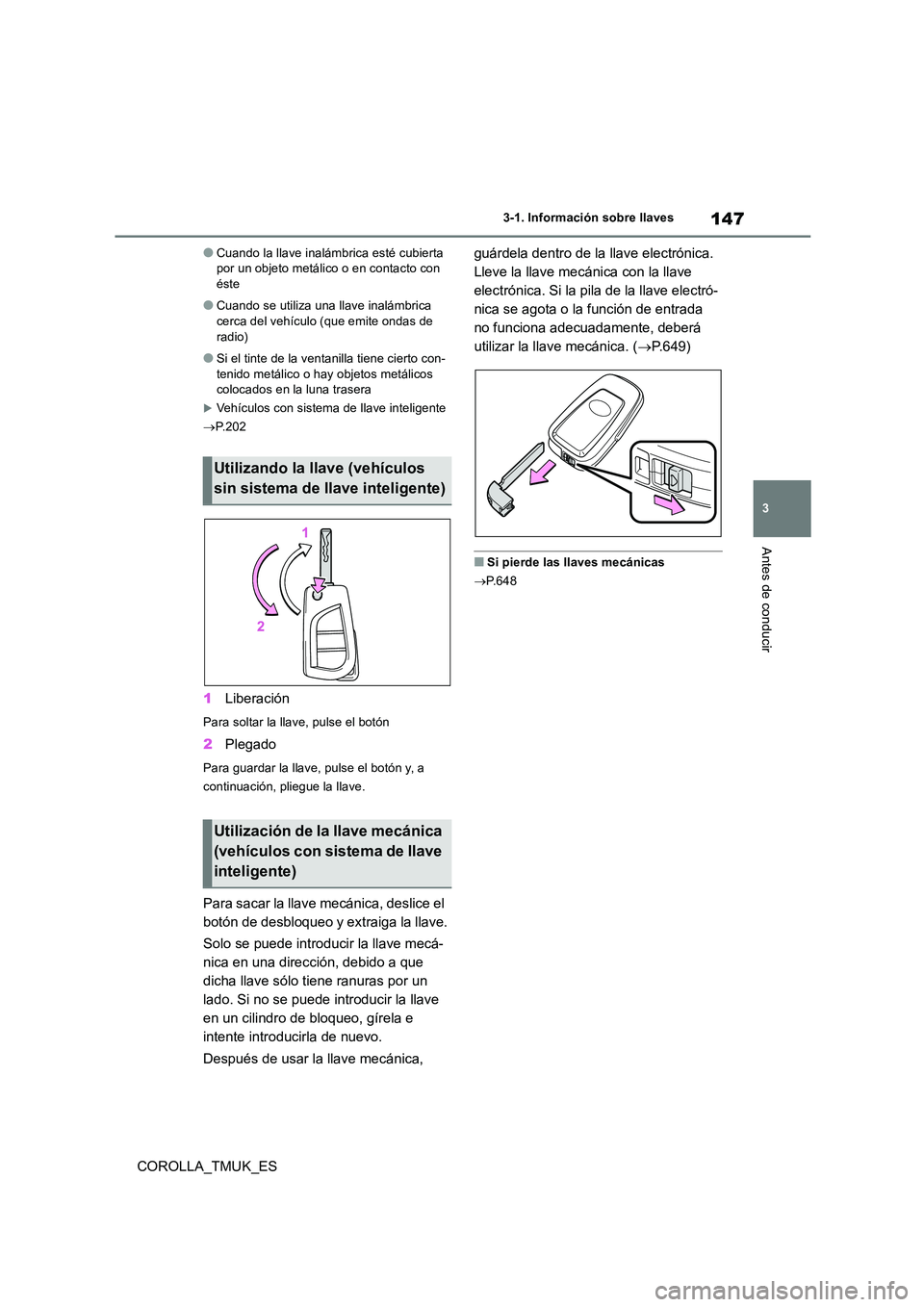 TOYOTA COROLLA HATCHBACK 2019 Manual del propietario (in Spanish) 147
3
COROLLA_TMUK_ES
3-1. Información sobre llaves
Antes de conducir
●Cuando la llave inalámbrica esté cubierta por un objeto metálico o en contacto con éste
●Cuando se utiliza una llave in TOYOTA COROLLA HATCHBACK 2019 Manual del propietario (in Spanish) 147
3
COROLLA_TMUK_ES
3-1. Información sobre llaves
Antes de conducir
●Cuando la llave inalámbrica esté cubierta por un objeto metálico o en contacto con éste
●Cuando se utiliza una llave in