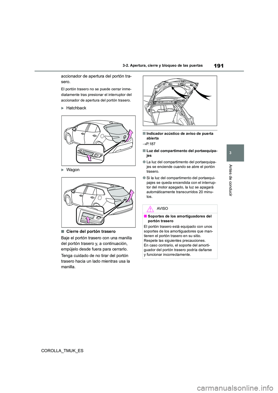 TOYOTA COROLLA HATCHBACK 2019 Manual del propietario (in Spanish) 191
3
COROLLA_TMUK_ES
3-2. Apertura, cierre y bloqueo de las puertas
Antes de conducir
accionador de apertura del portón tra-
sero.
El portón trasero no se puede cerrar inme-
diatamente tras presi TOYOTA COROLLA HATCHBACK 2019 Manual del propietario (in Spanish) 191
3
COROLLA_TMUK_ES
3-2. Apertura, cierre y bloqueo de las puertas
Antes de conducir
accionador de apertura del portón tra-
sero.
El portón trasero no se puede cerrar inme-
diatamente tras presi