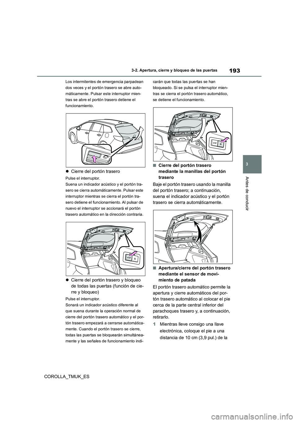 TOYOTA COROLLA HATCHBACK 2019 Manual del propietario (in Spanish) 193
3
COROLLA_TMUK_ES
3-2. Apertura, cierre y bloqueo de las puertas
Antes de conducir
Los intermitentes de emergencia parpadean
dos veces y el portón trasero se abre auto-
máticamente. Pulsar est TOYOTA COROLLA HATCHBACK 2019 Manual del propietario (in Spanish) 193
3
COROLLA_TMUK_ES
3-2. Apertura, cierre y bloqueo de las puertas
Antes de conducir
Los intermitentes de emergencia parpadean
dos veces y el portón trasero se abre auto-
máticamente. Pulsar est