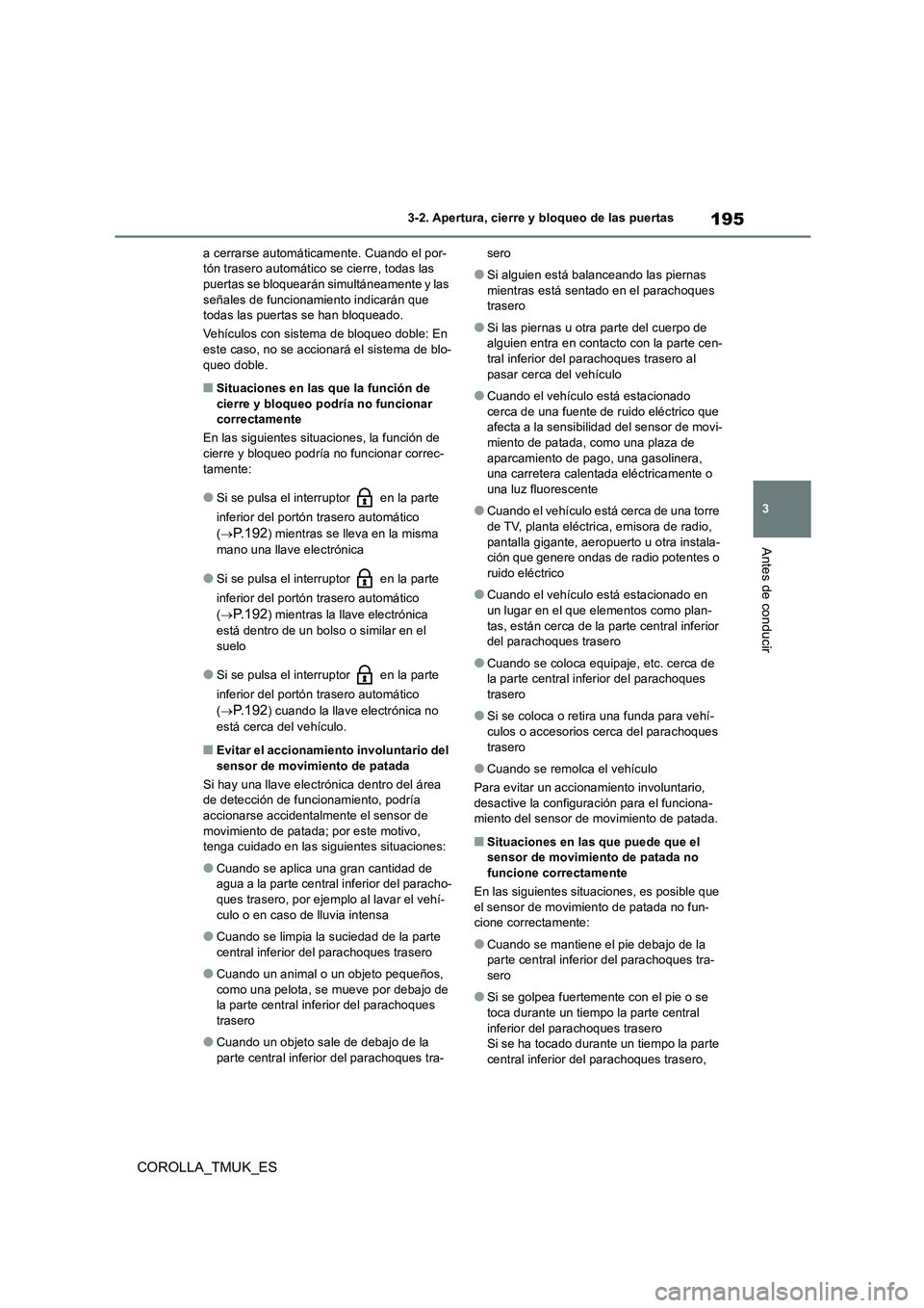 TOYOTA COROLLA HATCHBACK 2019 Manual del propietario (in Spanish) 195
3
COROLLA_TMUK_ES
3-2. Apertura, cierre y bloqueo de las puertas
Antes de conducir
a cerrarse automáticamente. Cuando el por- tón trasero automático se cierre, todas las puertas se bloquearán TOYOTA COROLLA HATCHBACK 2019 Manual del propietario (in Spanish) 195
3
COROLLA_TMUK_ES
3-2. Apertura, cierre y bloqueo de las puertas
Antes de conducir
a cerrarse automáticamente. Cuando el por- tón trasero automático se cierre, todas las puertas se bloquearán