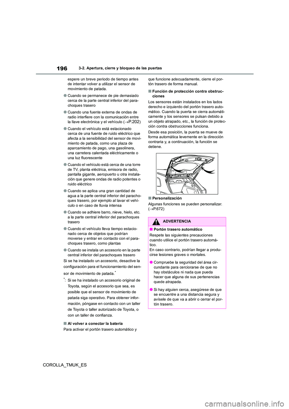 TOYOTA COROLLA HATCHBACK 2019 Manual del propietario (in Spanish) 196
COROLLA_TMUK_ES
3-2. Apertura, cierre y bloqueo de las puertas
espere un breve periodo de tiempo antes de intentar volver a ut ilizar el sensor de movimiento de patada.
●Cuando se permanece d TOYOTA COROLLA HATCHBACK 2019 Manual del propietario (in Spanish) 196
COROLLA_TMUK_ES
3-2. Apertura, cierre y bloqueo de las puertas
espere un breve periodo de tiempo antes de intentar volver a ut ilizar el sensor de movimiento de patada.
●Cuando se permanece d