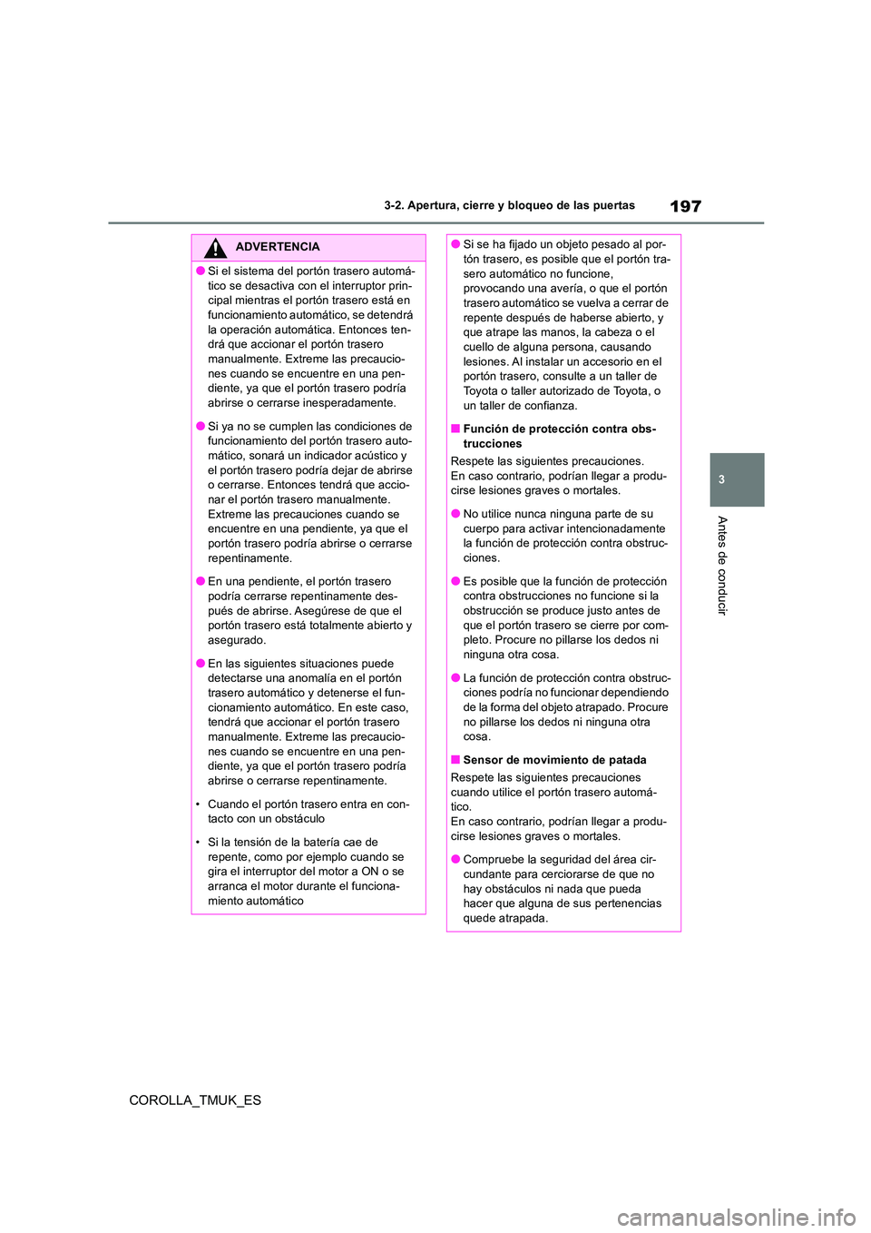 TOYOTA COROLLA HATCHBACK 2019 Manual del propietario (in Spanish) 197
3
COROLLA_TMUK_ES
3-2. Apertura, cierre y bloqueo de las puertas
Antes de conducir
ADVERTENCIA
●Si el sistema del portón trasero automá-
tico se desactiva con el interruptor prin- cipal mient TOYOTA COROLLA HATCHBACK 2019 Manual del propietario (in Spanish) 197
3
COROLLA_TMUK_ES
3-2. Apertura, cierre y bloqueo de las puertas
Antes de conducir
ADVERTENCIA
●Si el sistema del portón trasero automá-
tico se desactiva con el interruptor prin- cipal mient
