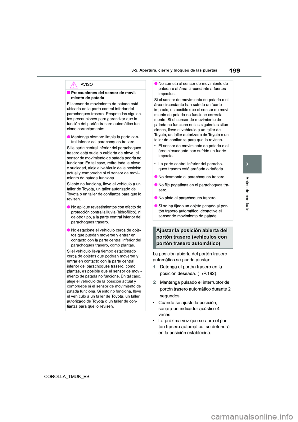 TOYOTA COROLLA HATCHBACK 2019 Manual del propietario (in Spanish) 199
3
COROLLA_TMUK_ES
3-2. Apertura, cierre y bloqueo de las puertas
Antes de conducir
La posición abierta del portón trasero
automático se puede ajustar.
1 Detenga el portón trasero en la
po TOYOTA COROLLA HATCHBACK 2019 Manual del propietario (in Spanish) 199
3
COROLLA_TMUK_ES
3-2. Apertura, cierre y bloqueo de las puertas
Antes de conducir
La posición abierta del portón trasero
automático se puede ajustar.
1 Detenga el portón trasero en la
po