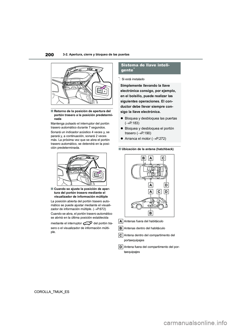 TOYOTA COROLLA HATCHBACK 2019 Manual del propietario (in Spanish) 200
COROLLA_TMUK_ES
3-2. Apertura, cierre y bloqueo de las puertas
■Retorno de la posición de apertura del portón trasero a la posición predetermi-nada
Mantenga pulsado el interruptor del port TOYOTA COROLLA HATCHBACK 2019 Manual del propietario (in Spanish) 200
COROLLA_TMUK_ES
3-2. Apertura, cierre y bloqueo de las puertas
■Retorno de la posición de apertura del portón trasero a la posición predetermi-nada
Mantenga pulsado el interruptor del port